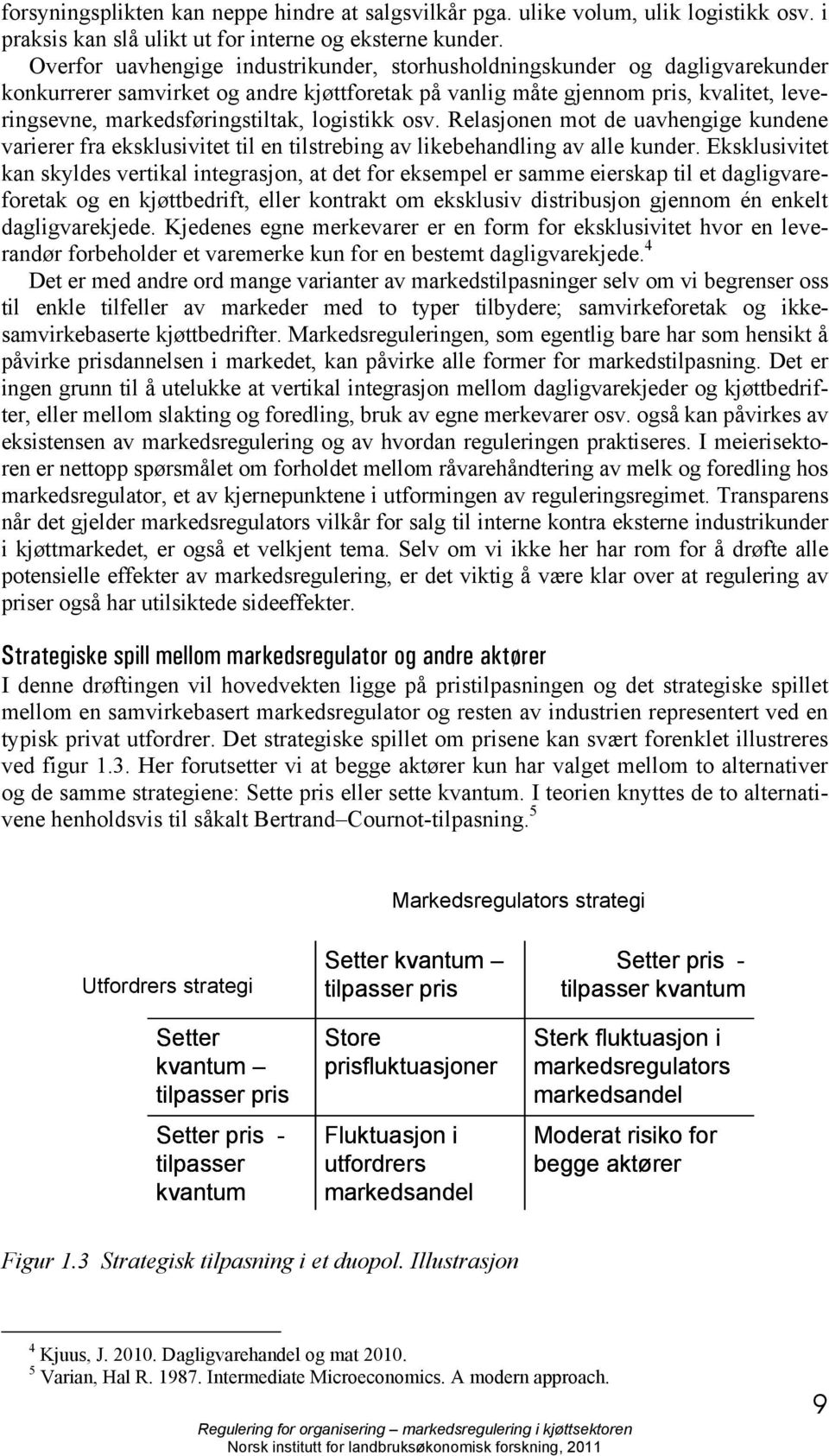 logistikk osv. Relasjonen mot de uavhengige kundene varierer fra eksklusivitet til en tilstrebing av likebehandling av alle kunder.