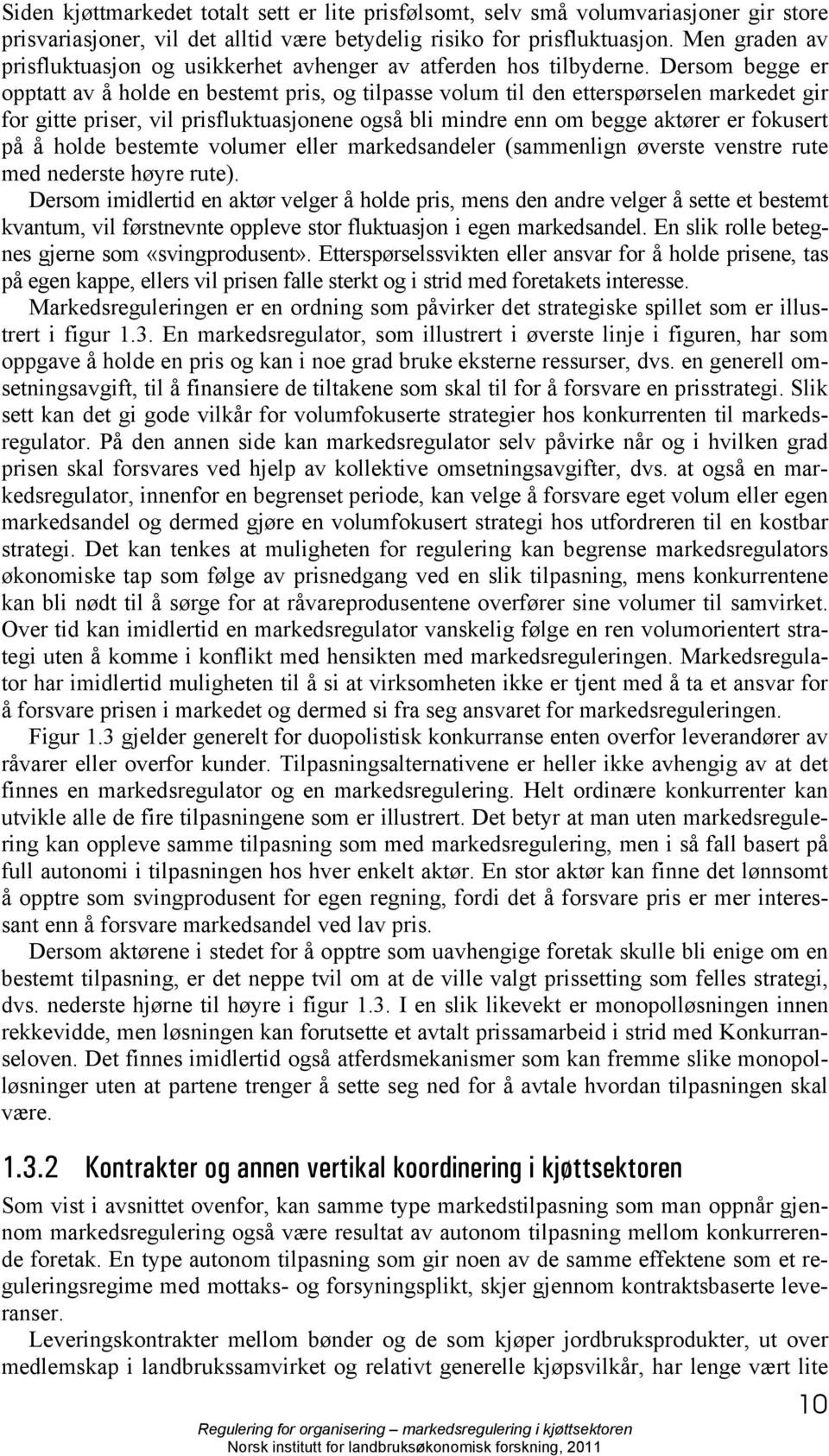 Dersom begge er opptatt av å holde en bestemt pris, og tilpasse volum til den etterspørselen markedet gir for gitte priser, vil prisfluktuasjonene også bli mindre enn om begge aktører er fokusert på