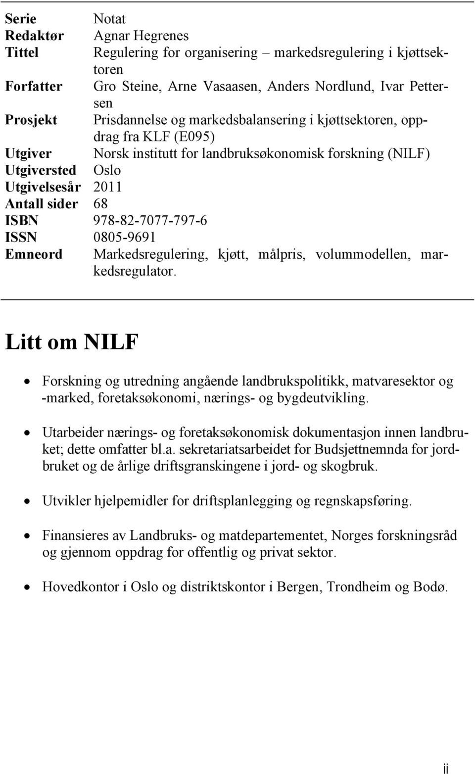 volummodellen, markedsregulator. Litt om NILF Forskning og utredning angående landbrukspolitikk, matvaresektor og -marked, foretaksøkonomi, nærings- og bygdeutvikling.