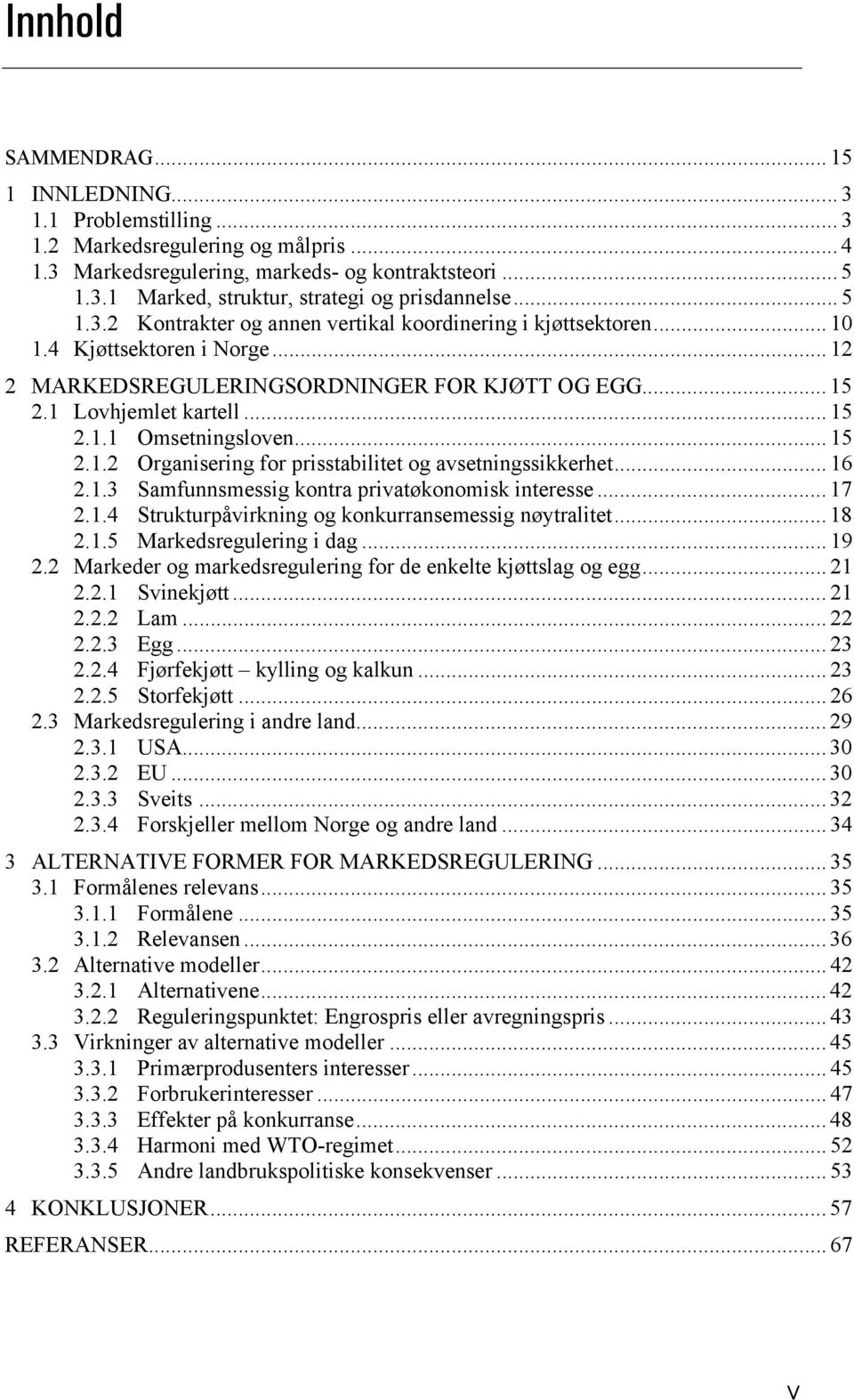 .. 15 2.1.2 Organisering for prisstabilitet og avsetningssikkerhet... 16 2.1.3 Samfunnsmessig kontra privatøkonomisk interesse... 17 2.1.4 Strukturpåvirkning og konkurransemessig nøytralitet... 18 2.