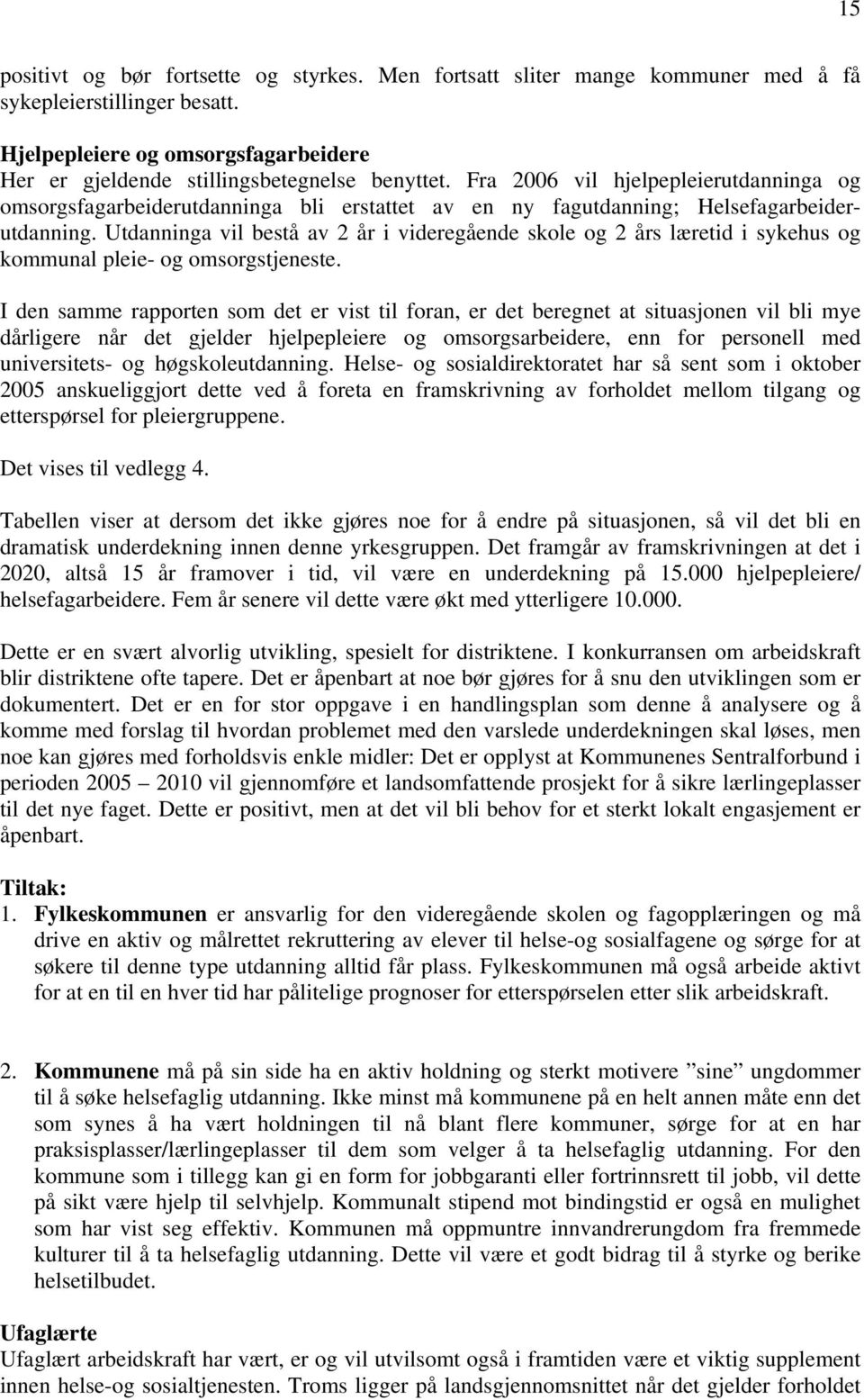 Utdanninga vil bestå av 2 år i videregående skole og 2 års læretid i sykehus og kommunal pleie- og omsorgstjeneste.