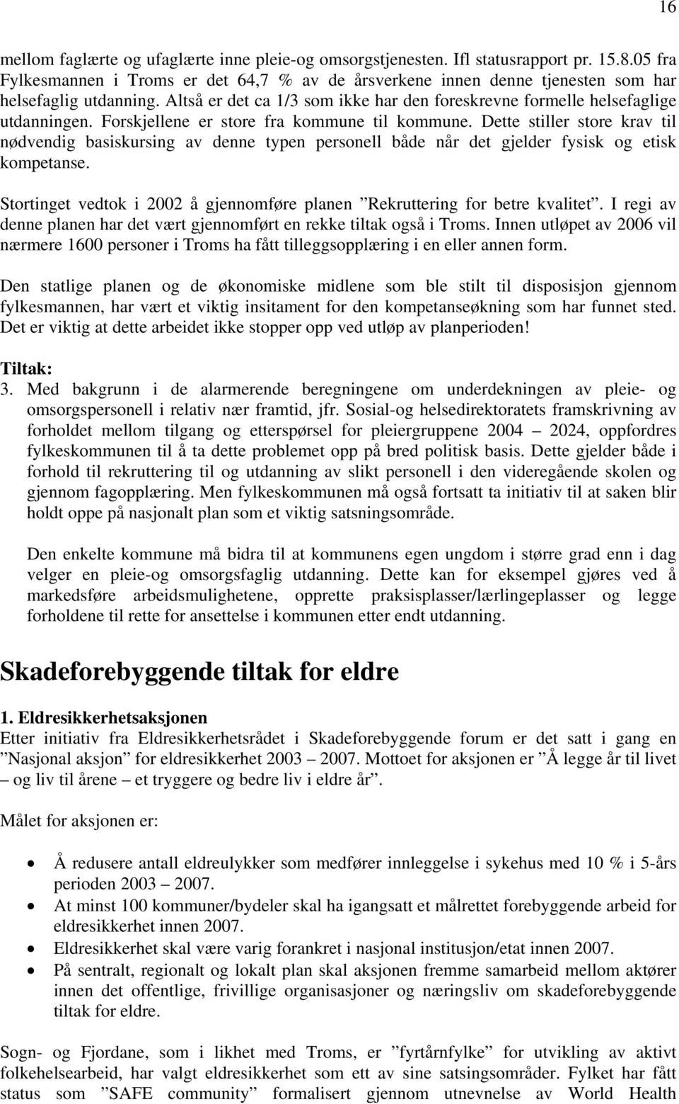 Forskjellene er store fra kommune til kommune. Dette stiller store krav til nødvendig basiskursing av denne typen personell både når det gjelder fysisk og etisk kompetanse.