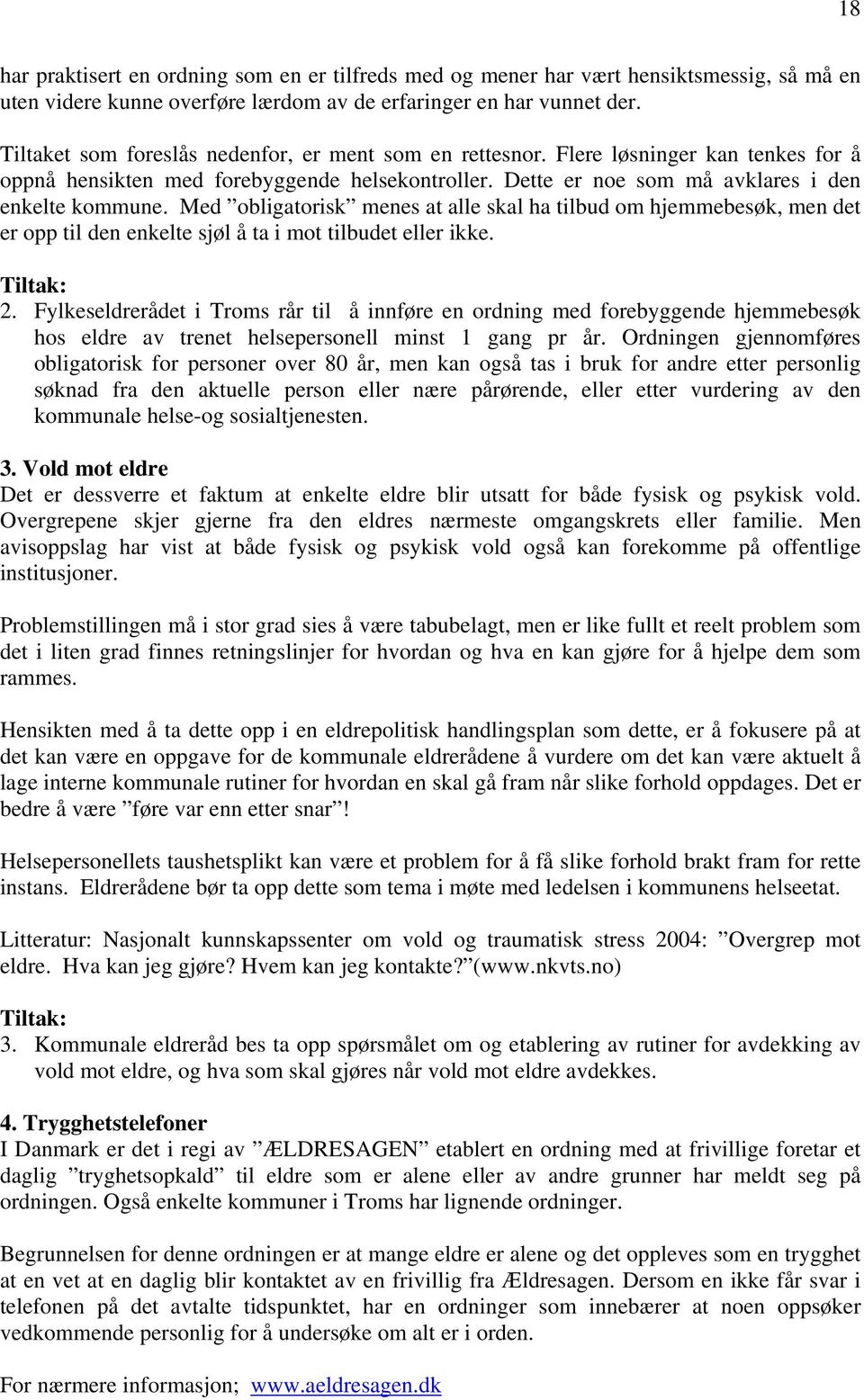 Med obligatorisk menes at alle skal ha tilbud om hjemmebesøk, men det er opp til den enkelte sjøl å ta i mot tilbudet eller ikke. 2.