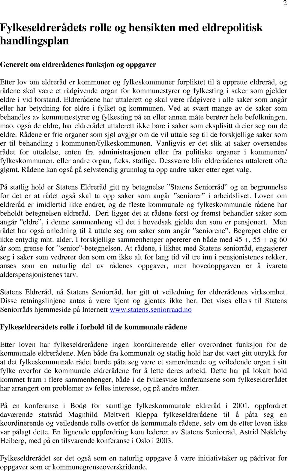 Eldrerådene har uttalerett og skal være rådgivere i alle saker som angår eller har betydning for eldre i fylket og kommunen.