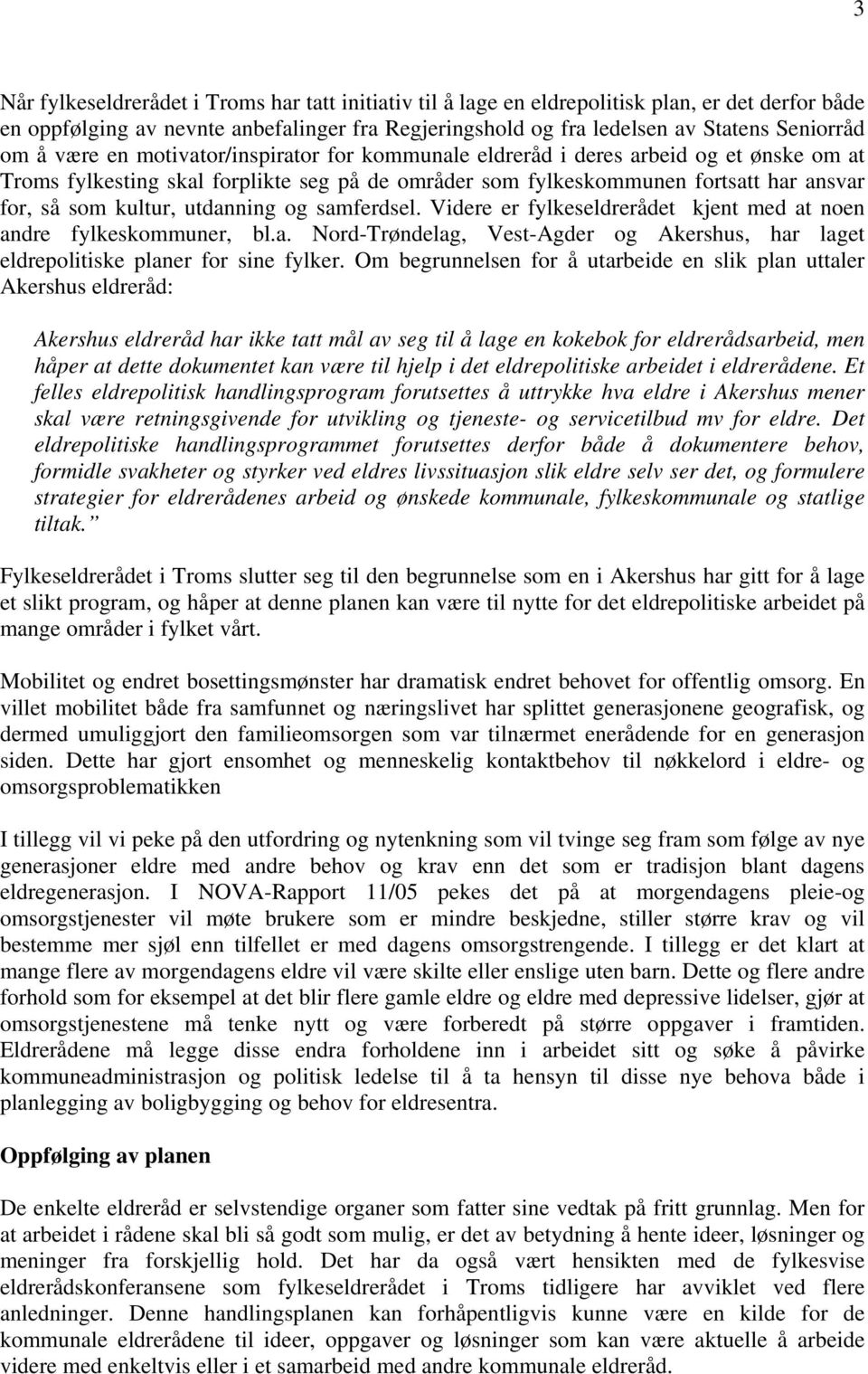 utdanning og samferdsel. Videre er fylkeseldrerådet kjent med at noen andre fylkeskommuner, bl.a. Nord-Trøndelag, Vest-Agder og Akershus, har laget eldrepolitiske planer for sine fylker.