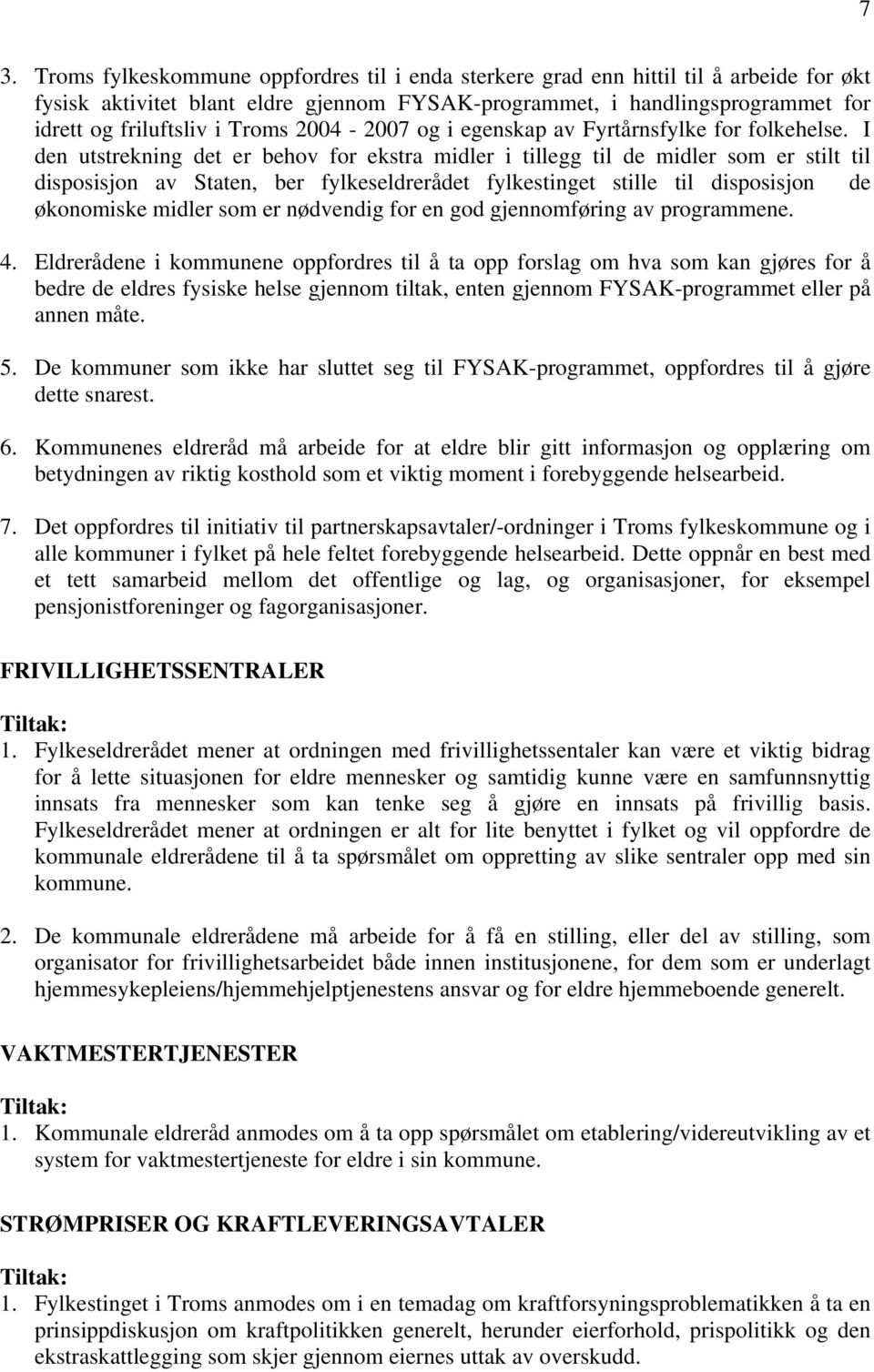 I den utstrekning det er behov for ekstra midler i tillegg til de midler som er stilt til disposisjon av Staten, ber fylkeseldrerådet fylkestinget stille til disposisjon de økonomiske midler som er