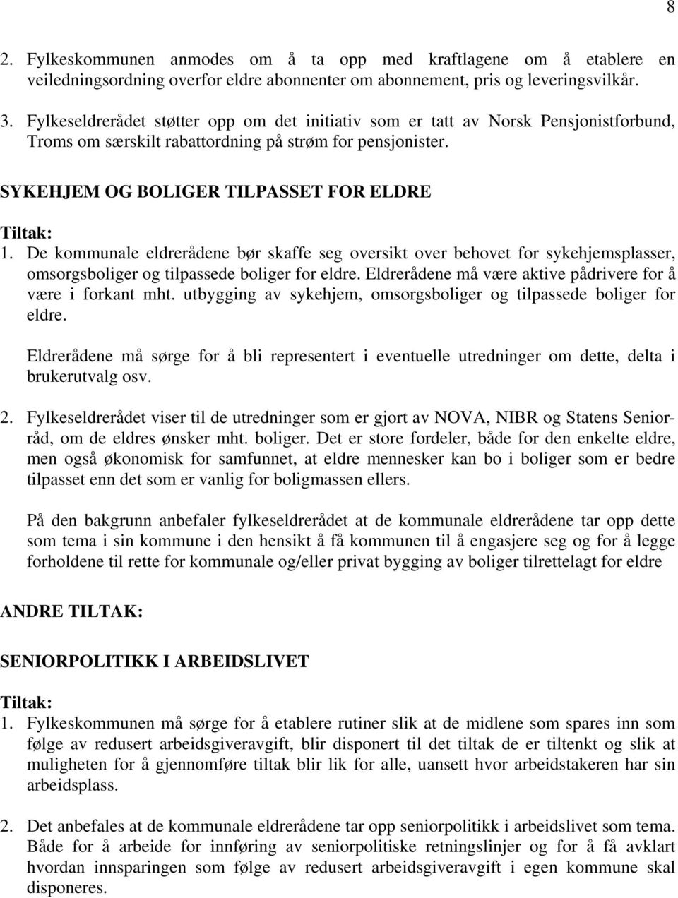 De kommunale eldrerådene bør skaffe seg oversikt over behovet for sykehjemsplasser, omsorgsboliger og tilpassede boliger for eldre. Eldrerådene må være aktive pådrivere for å være i forkant mht.