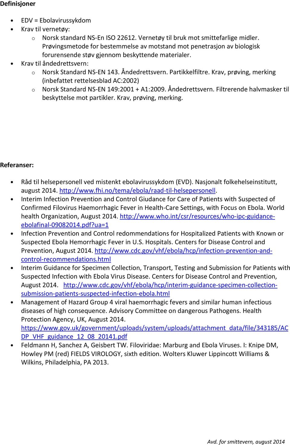 Partikkelfiltre. Krav, prøving, merking (inbefattet rettelsesblad AC:2002) o Norsk Standard NS-EN 149:2001 + A1:2009. Åndedrettsvern. Filtrerende halvmasker til beskyttelse mot partikler.