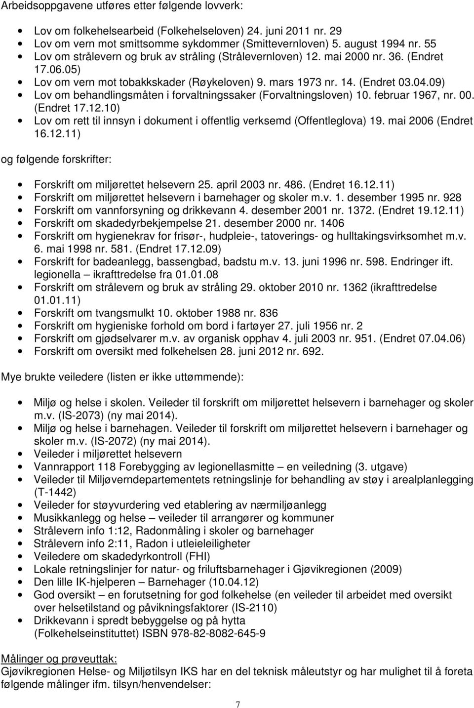 09) Lov om behandlingsmåten i forvaltningssaker (Forvaltningsloven) 10. februar 1967, nr. 00. (Endret 17.12.10) Lov om rett til innsyn i dokument i offentlig verksemd (Offentleglova) 19.