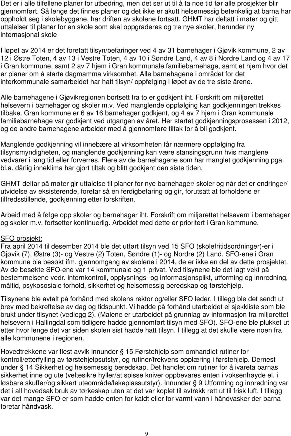 GHMT har deltatt i møter og gitt uttalelser til planer for en skole som skal oppgraderes og tre nye skoler, herunder ny internasjonal skole I løpet av 2014 er det foretatt tilsyn/befaringer ved 4 av