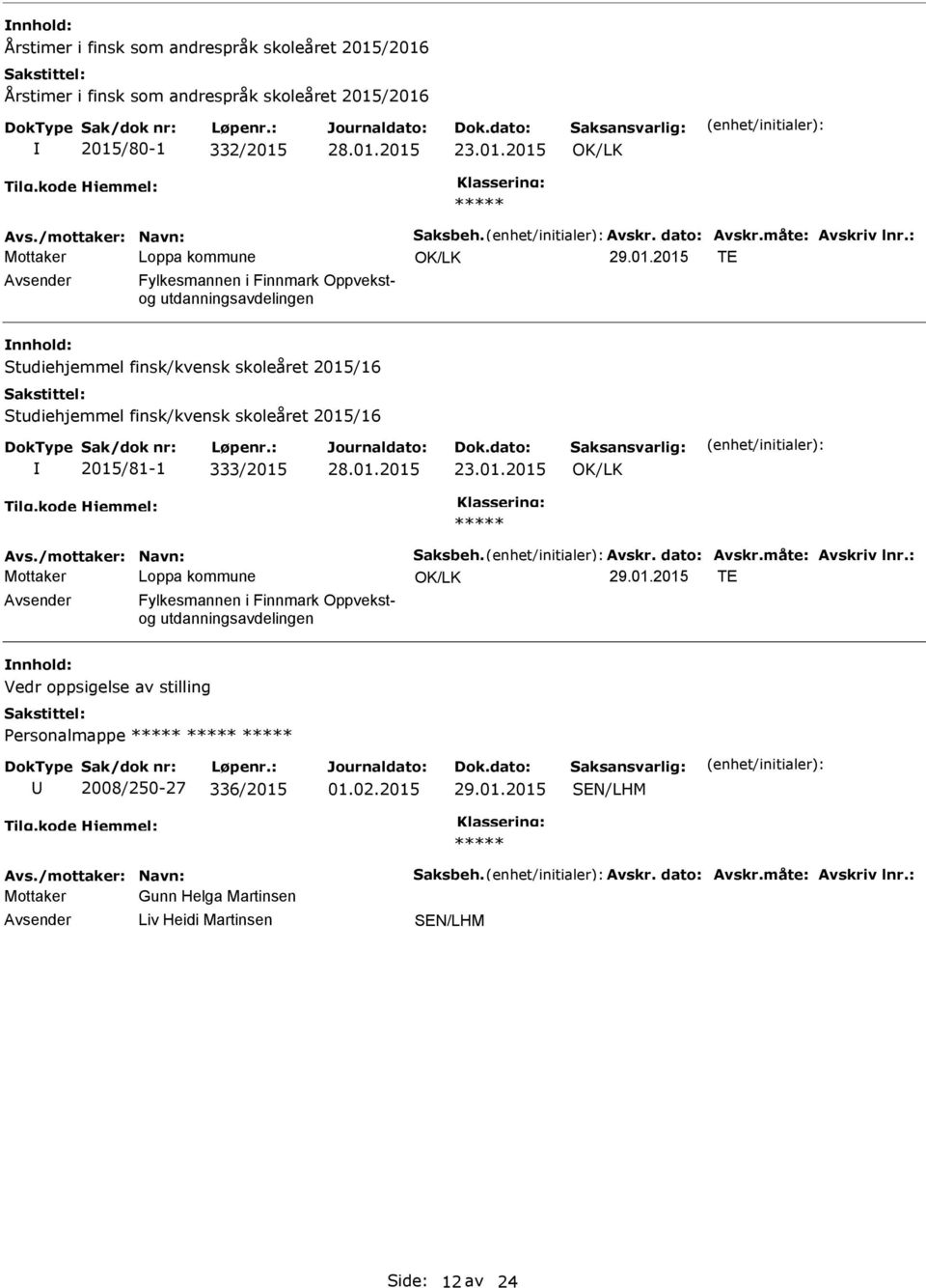 : TE Avsender Fylkesmannen i Finnmark Oppvekstog utdanningsavdelingen nnhold: Studiehjemmel finsk/kvensk skoleåret 2015/16 Studiehjemmel finsk/kvensk skoleåret 2015/16 2015/81-1 333/2015 23.