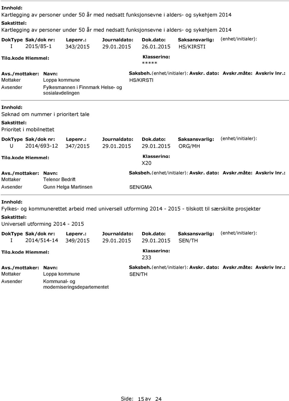 : HS/KRST Avsender Fylkesmannen i Finnmark Helse- og sosialavdelingen nnhold: Søknad om nummer i prioritert tale Prioritet i mobilnettet 2014/693-12 347/2015 X20 Avs./mottaker: Navn: Saksbeh. Avskr.