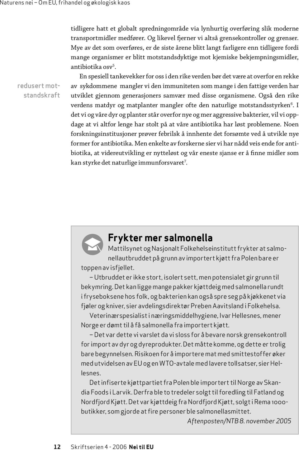 Mye av det som overføres, er de siste årene blitt langt farligere enn tidligere fordi mange organismer er blitt motstandsdyktige mot kjemiske bekjempningsmidler, antibiotika osv 5.