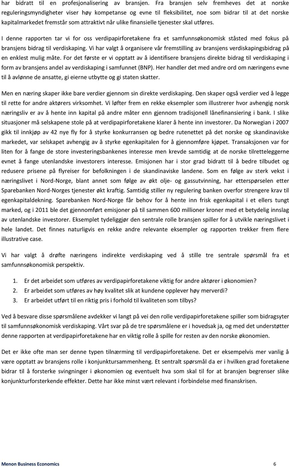 finansielle tjenester skal utføres. I denne rapporten tar vi for oss verdipapirforetakene fra et samfunnsøkonomisk ståsted med fokus på bransjens bidrag til verdiskaping.