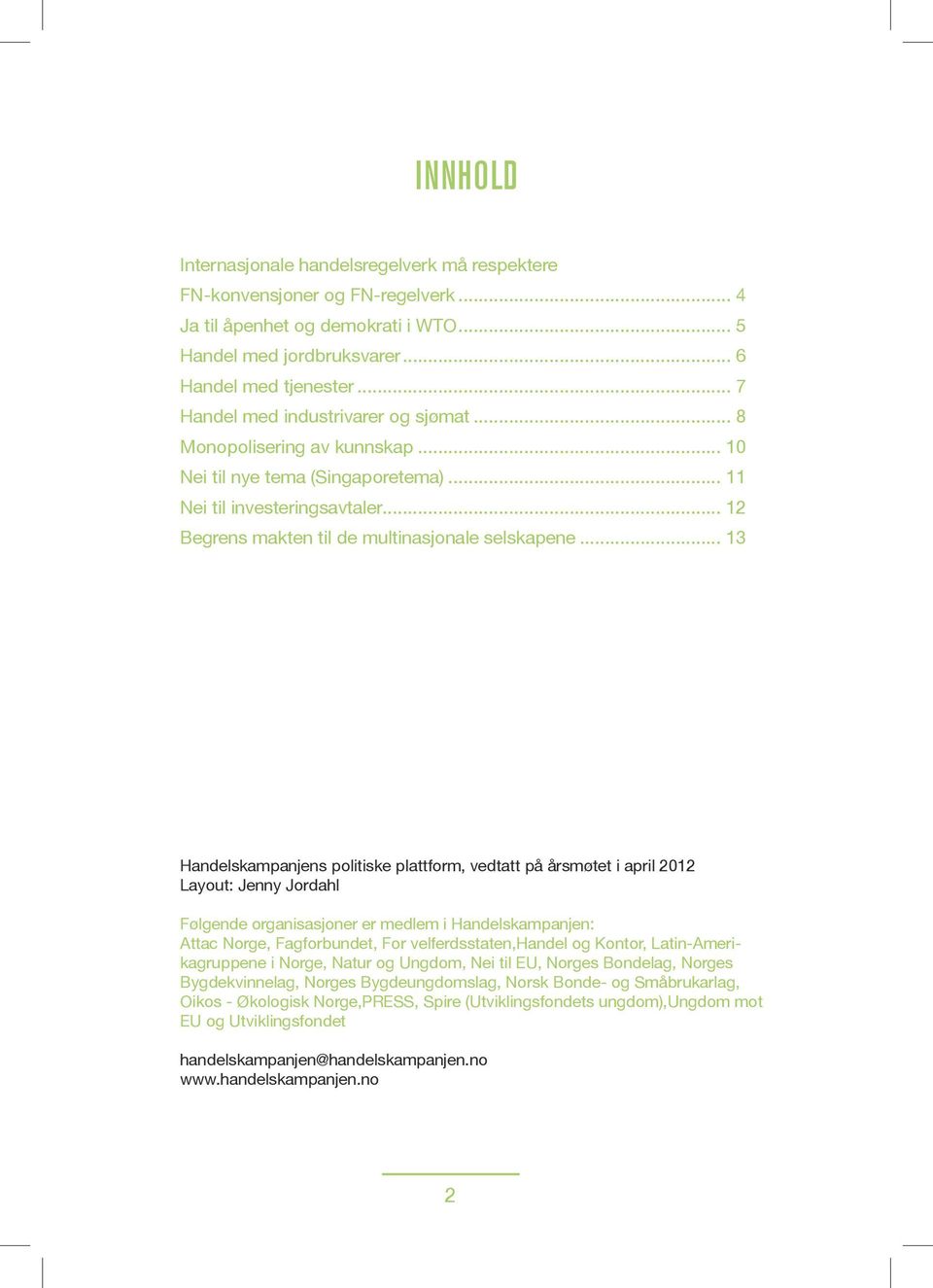 .. 13 Handelskampanjens politiske plattform, vedtatt på årsmøtet i april 2012 Layout: Jenny Jordahl Følgende organisasjoner er medlem i Handelskampanjen: Attac Norge, Fagforbundet, For