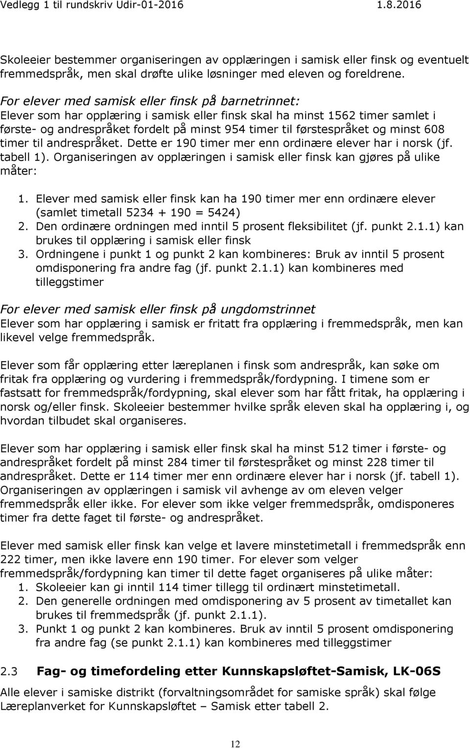 og minst 608 timer til andrespråket. Dette er 190 timer mer enn ordinære elever har i norsk (jf. tabell 1). Organiseringen av opplæringen i samisk eller finsk kan gjøres på ulike måter: 1.