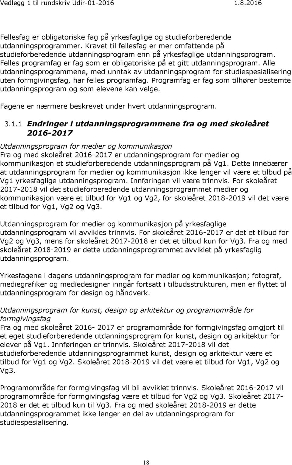 Alle utdanningsprogrammene, med unntak av utdanningsprogram for studiespesialisering uten formgivingsfag, har felles programfag.