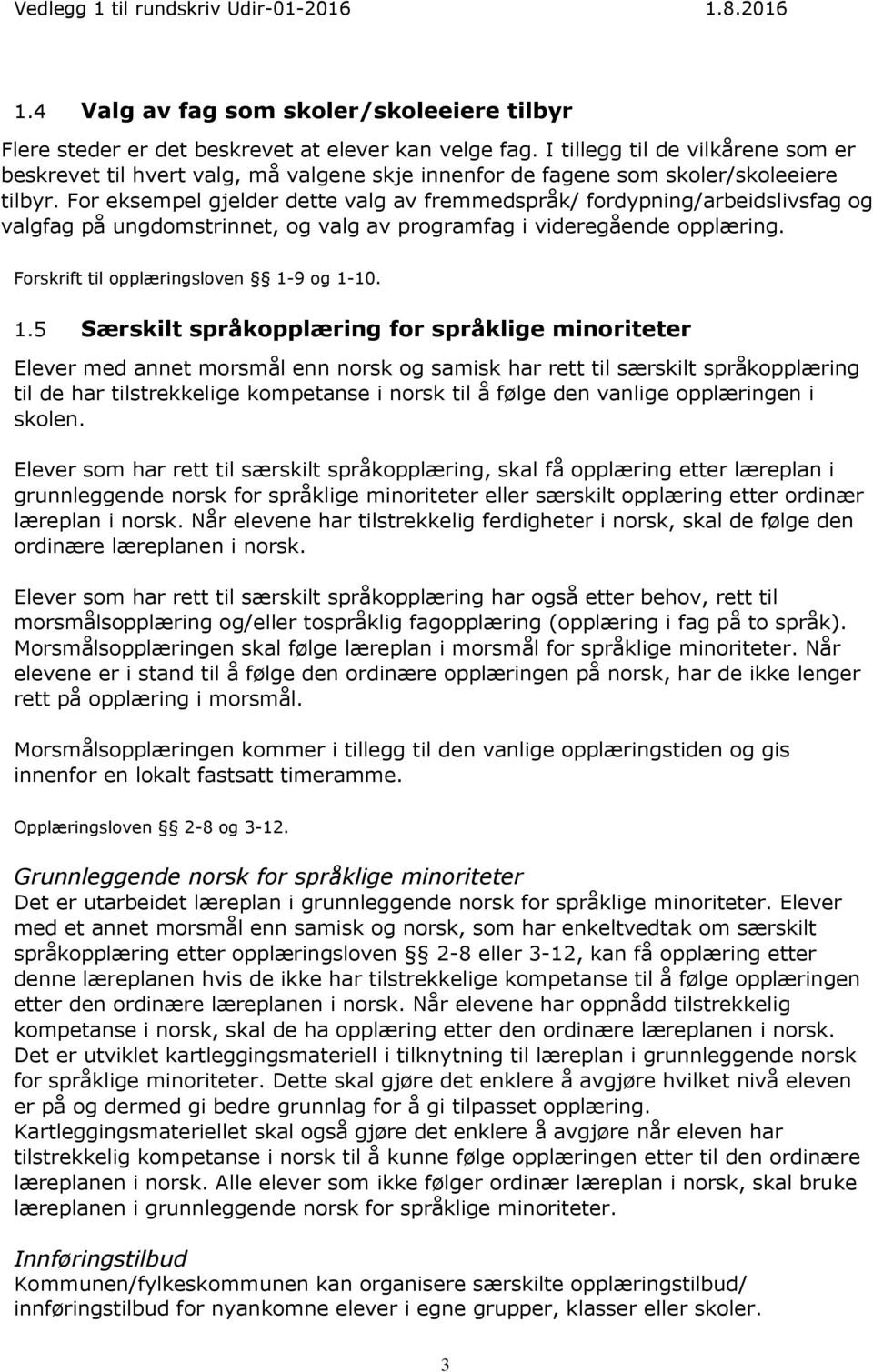 For eksempel gjelder dette valg av fremmedspråk/ fordypning/arbeidslivsfag og valgfag på ungdomstrinnet, og valg av programfag i videregående opplæring. Forskrift til opplæringsloven 1-