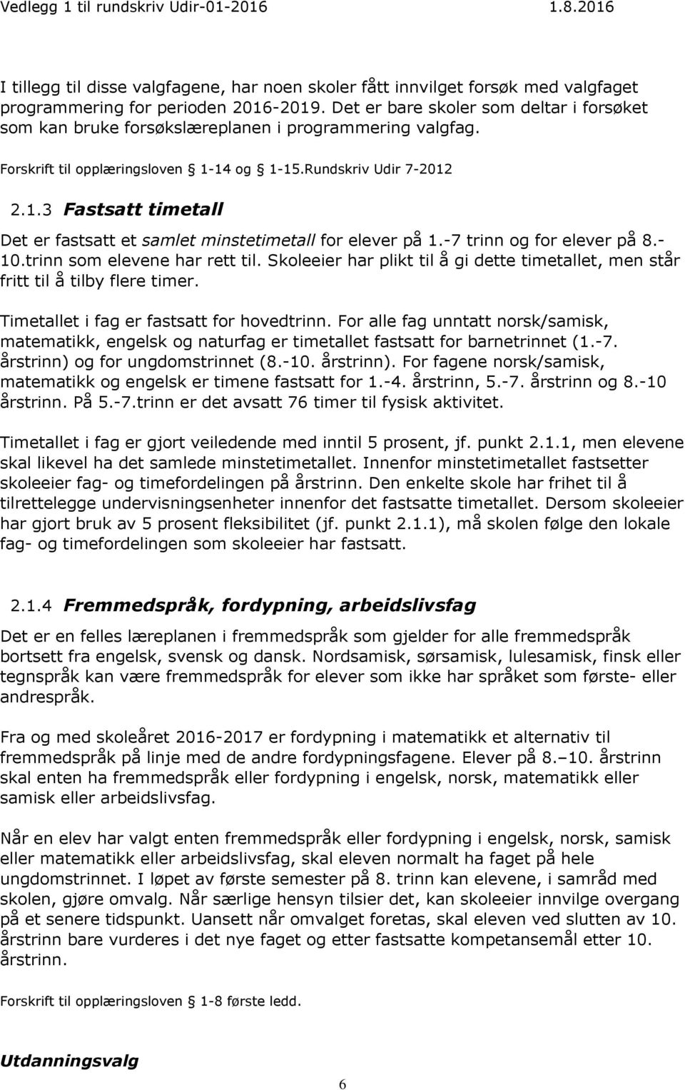 14 og 1-15.Rundskriv Udir 7-2012 2.1.3 Fastsatt timetall Det er fastsatt et samlet minstetimetall for elever på 1.-7 trinn og for elever på 8.- 10.trinn som elevene har rett til.