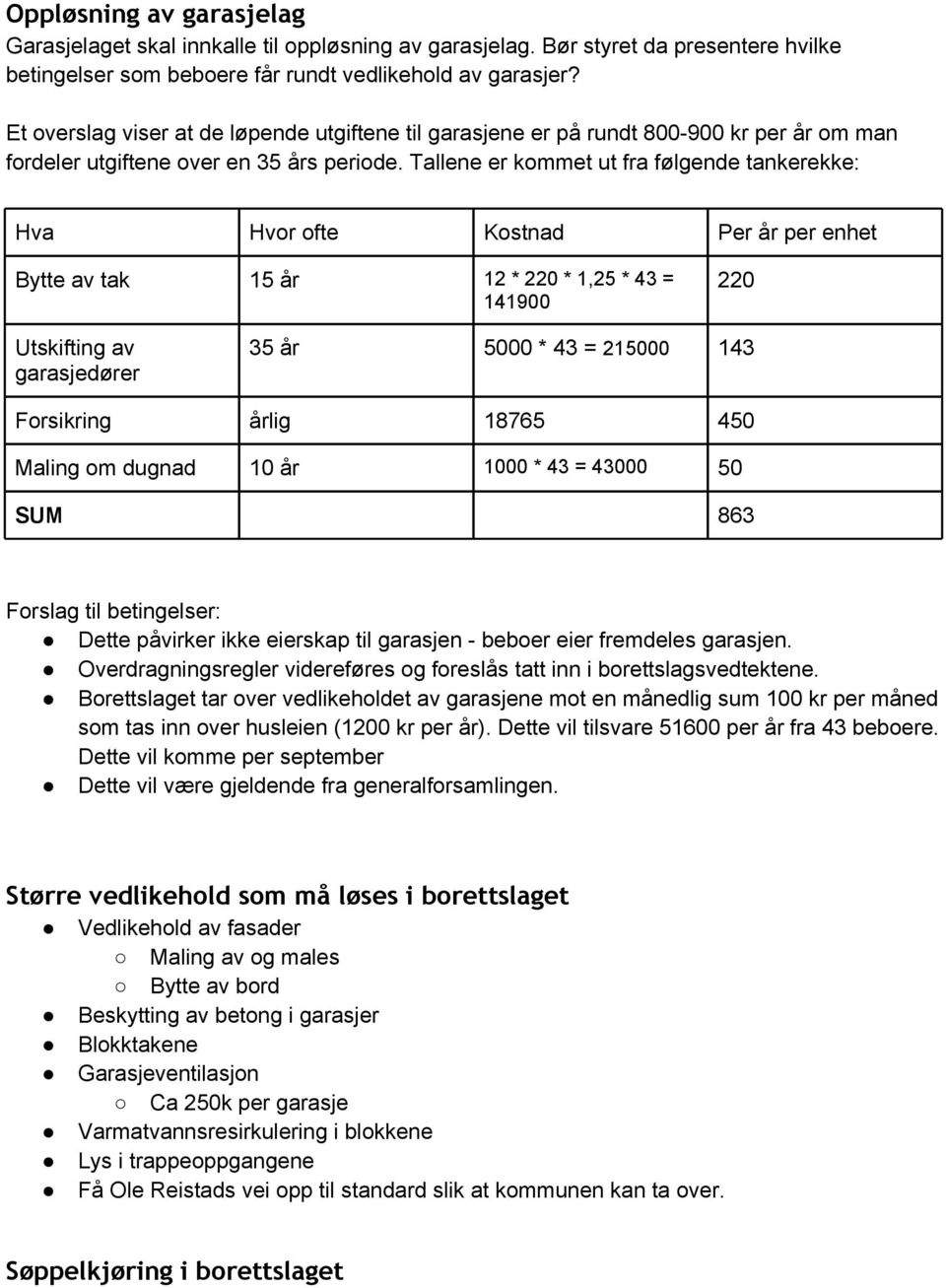 Tallene er kommet ut fra følgende tankerekke: Hva Hvor ofte Kostnad Per år per enhet Bytte av tak 15 år 12 * 220 * 1,25 * 43 = 141900 220 Utskifting av garasjedører 35 år 5000 * 43 = 215000 143