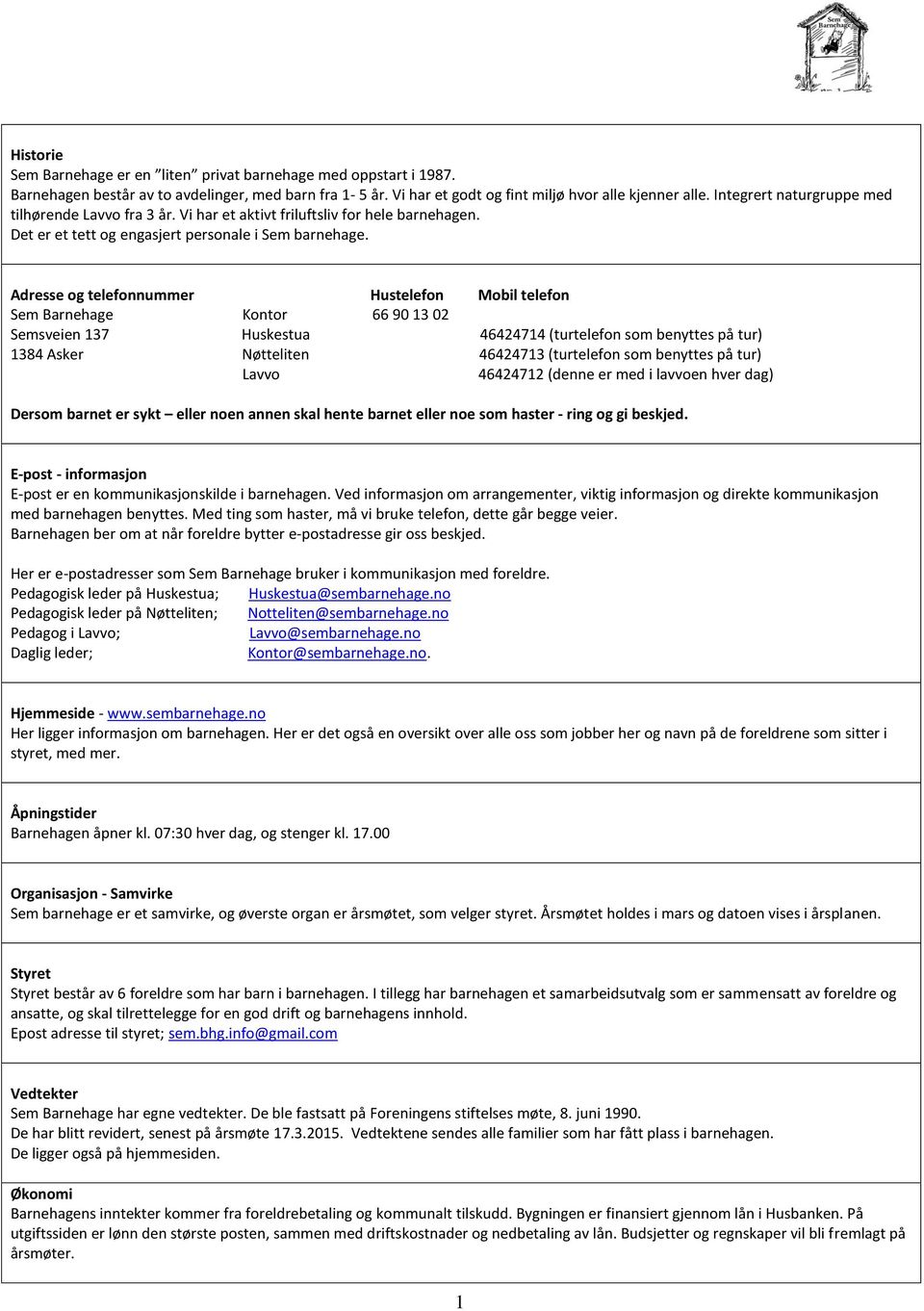 Adresse og telefonnummer Hustelefon Mobil telefon Sem Barnehage Kontor 66 90 13 02 Semsveien 137 Huskestua 46424714 (turtelefon som benyttes på tur) 1384 Asker Nøtteliten 46424713 (turtelefon som