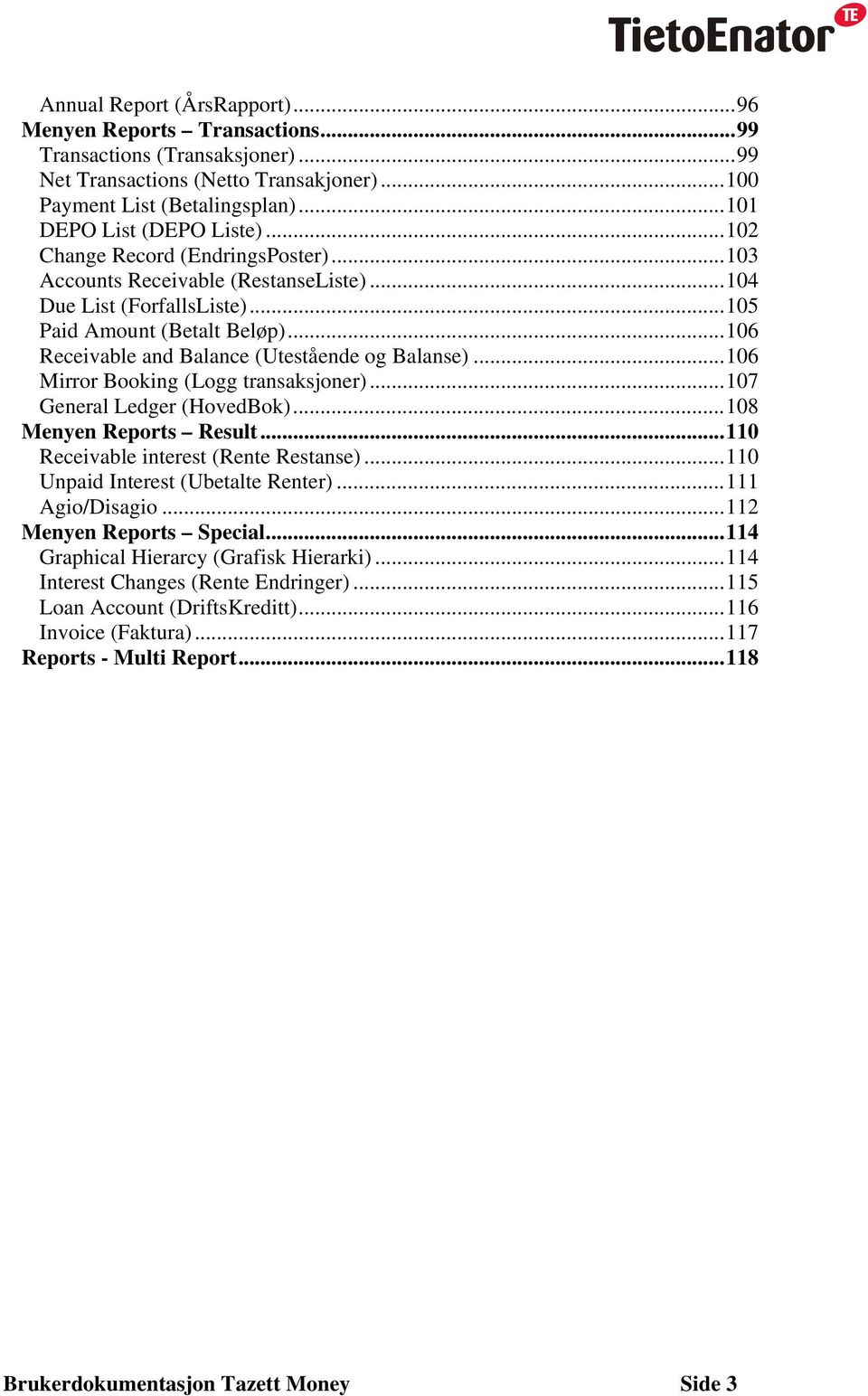 ..106 Mirror Booking (Logg transaksjoner)...107 General Ledger (HovedBok)...108 Menyen Reports Result...110 Receivable interest (Rente Restanse)...110 Unpaid Interest (Ubetalte Renter).