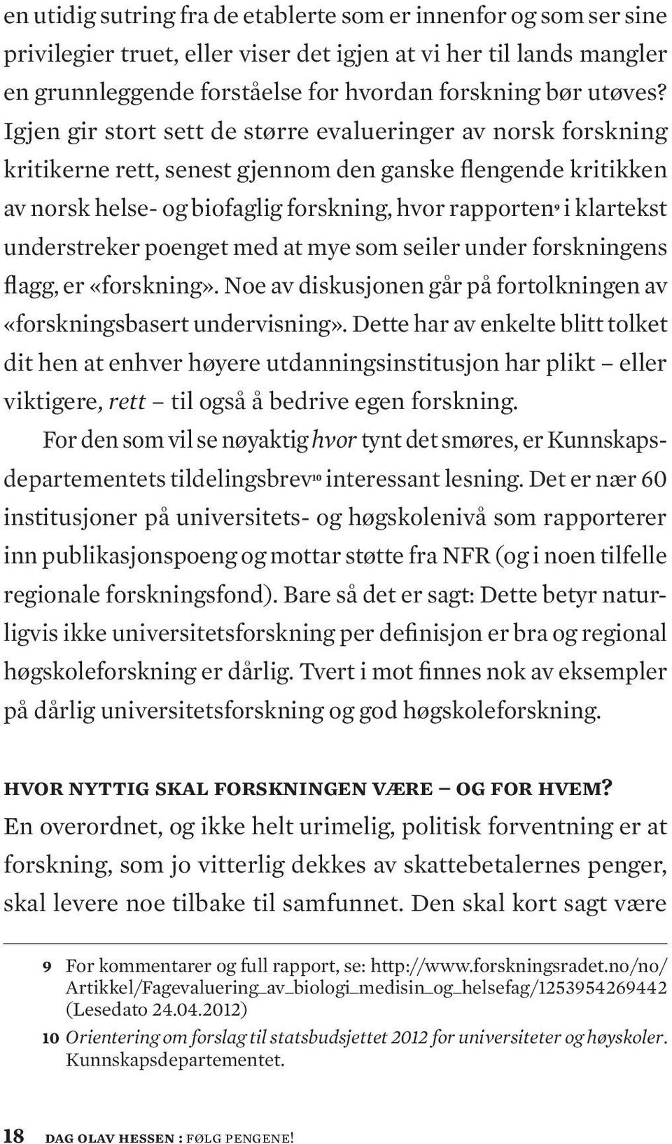 understreker poenget med at mye som seiler under forskningens flagg, er «forskning». Noe av diskusjonen går på fortolkningen av «forskningsbasert undervisning».