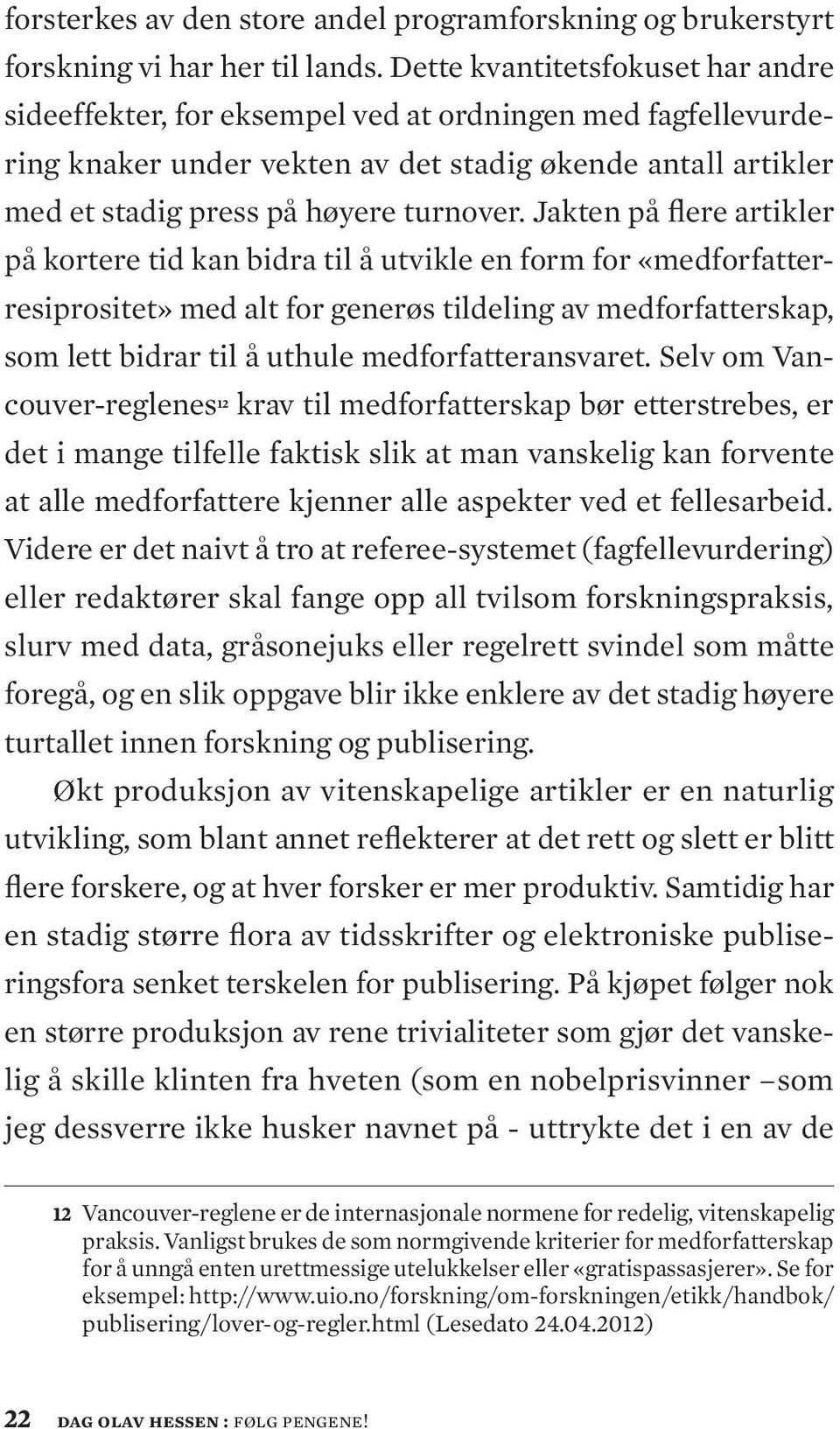 Jakten på flere artikler på kortere tid kan bidra til å utvikle en form for «medforfatterresiprositet» med alt for generøs tildeling av medforfatterskap, som lett bidrar til å uthule