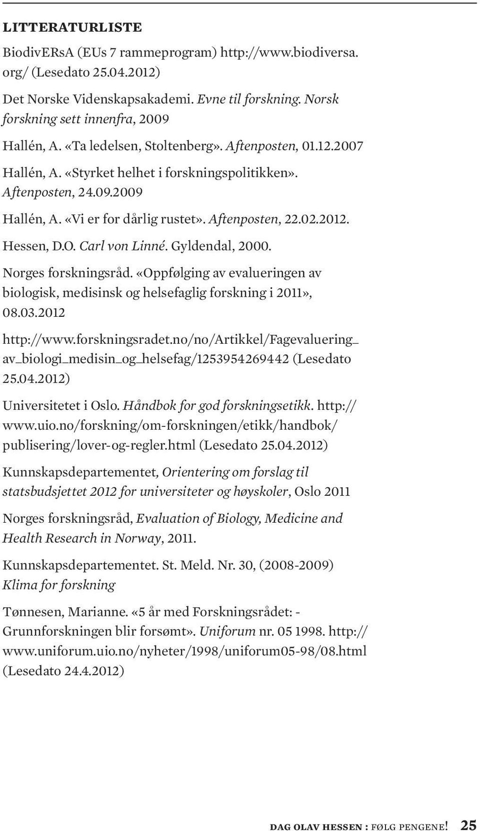 Hessen, D.O. Carl von Linné. Gyldendal, 2000. Norges forskningsråd. «Oppfølging av evalueringen av biologisk, medisinsk og helsefaglig forskning i 2011», 08.03.2012 http://www.forskningsradet.