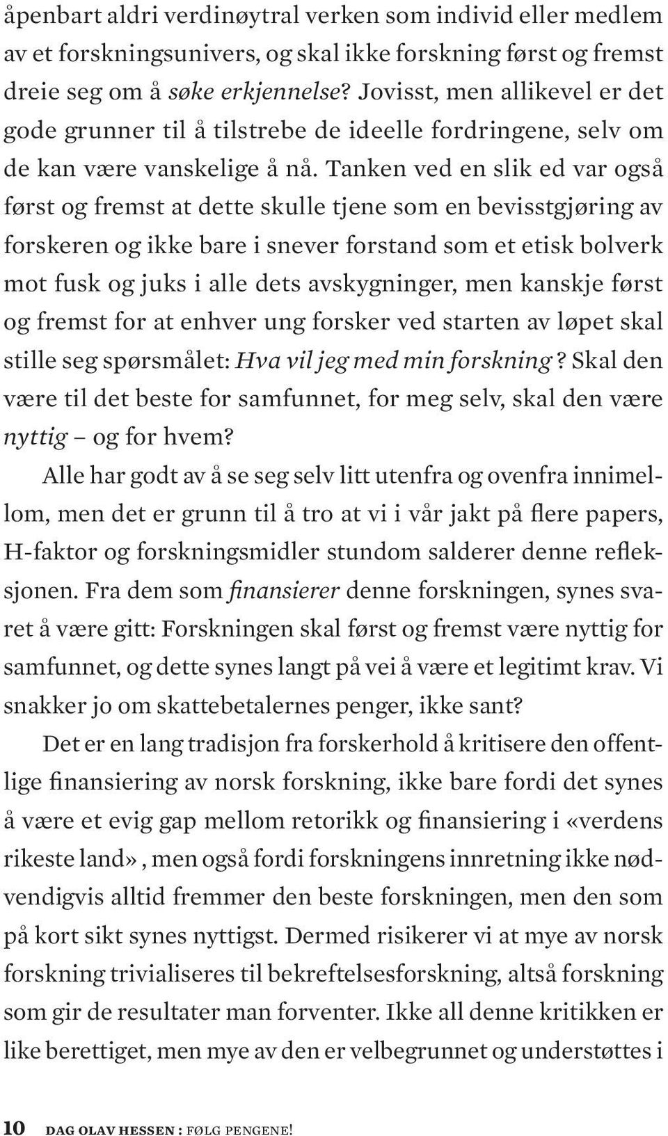 Tanken ved en slik ed var også først og fremst at dette skulle tjene som en bevisstgjøring av forskeren og ikke bare i snever forstand som et etisk bolverk mot fusk og juks i alle dets avskygninger,