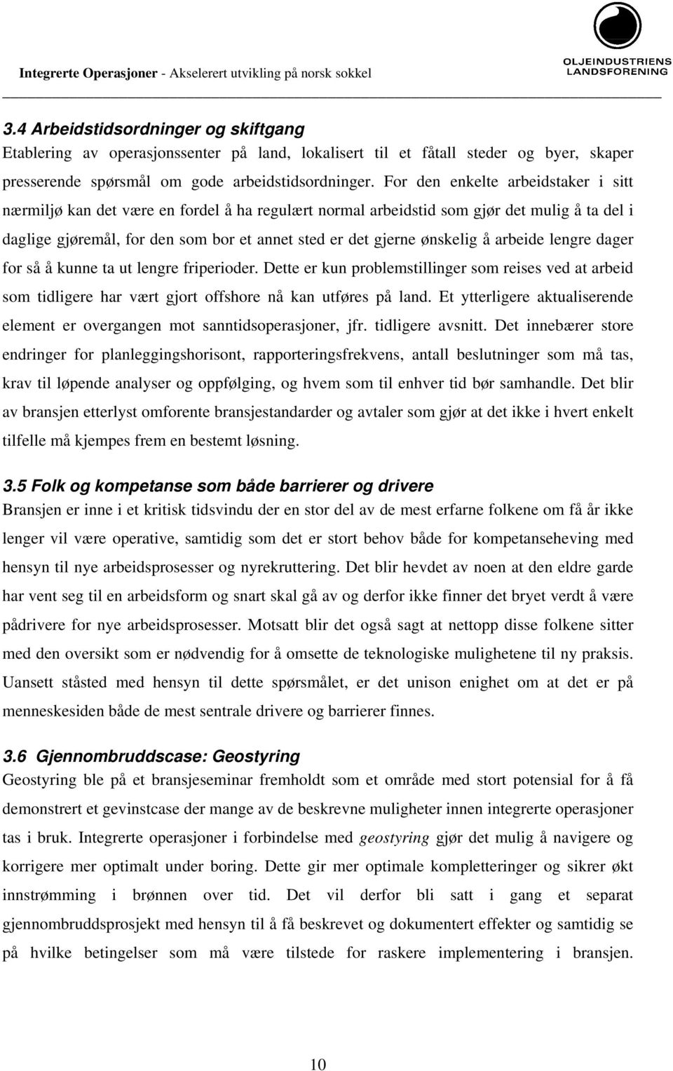 ønskelig å arbeide lengre dager for så å kunne ta ut lengre friperioder. Dette er kun problemstillinger som reises ved at arbeid som tidligere har vært gjort offshore nå kan utføres på land.