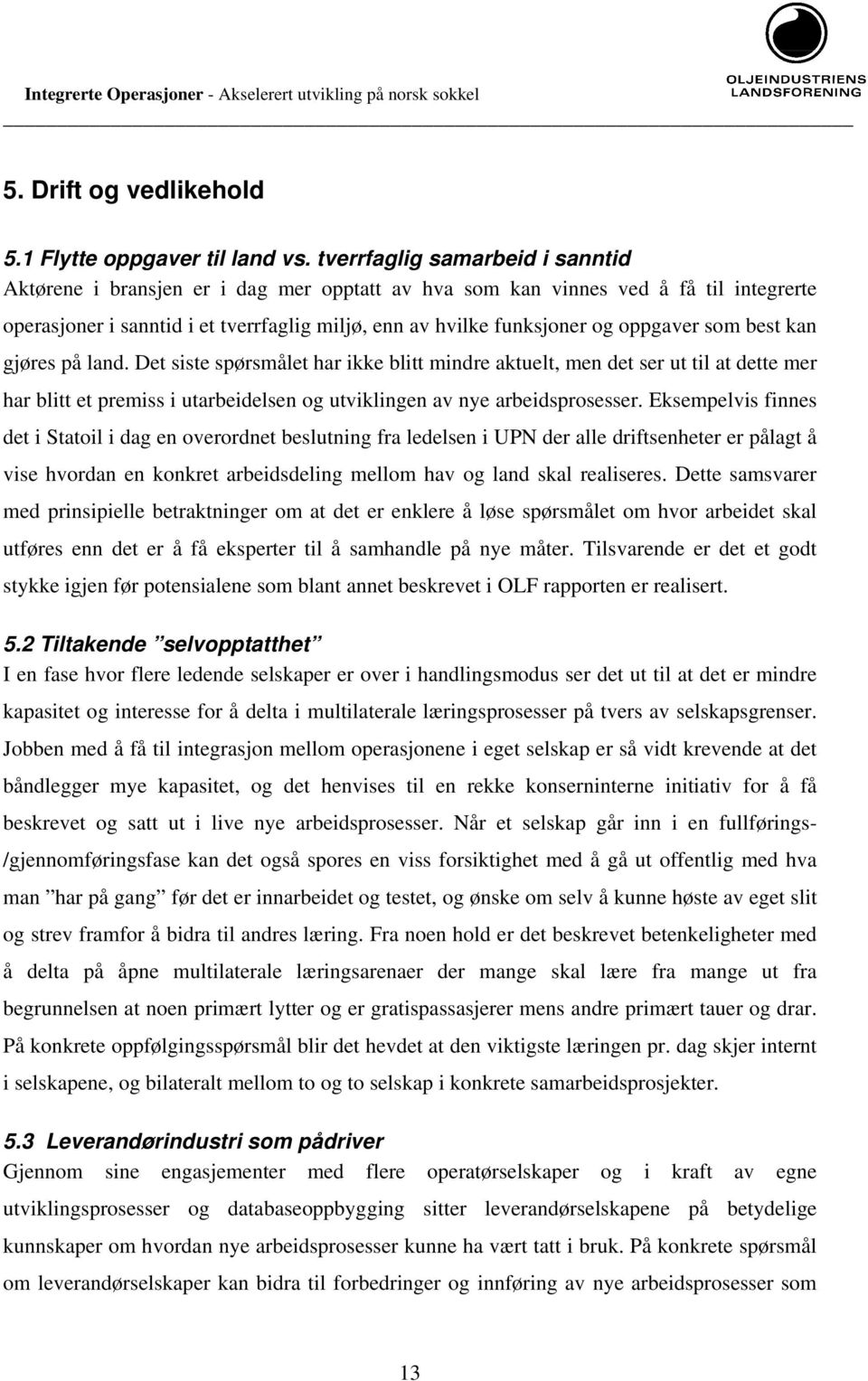 oppgaver som best kan gjøres på land. Det siste spørsmålet har ikke blitt mindre aktuelt, men det ser ut til at dette mer har blitt et premiss i utarbeidelsen og utviklingen av nye arbeidsprosesser.