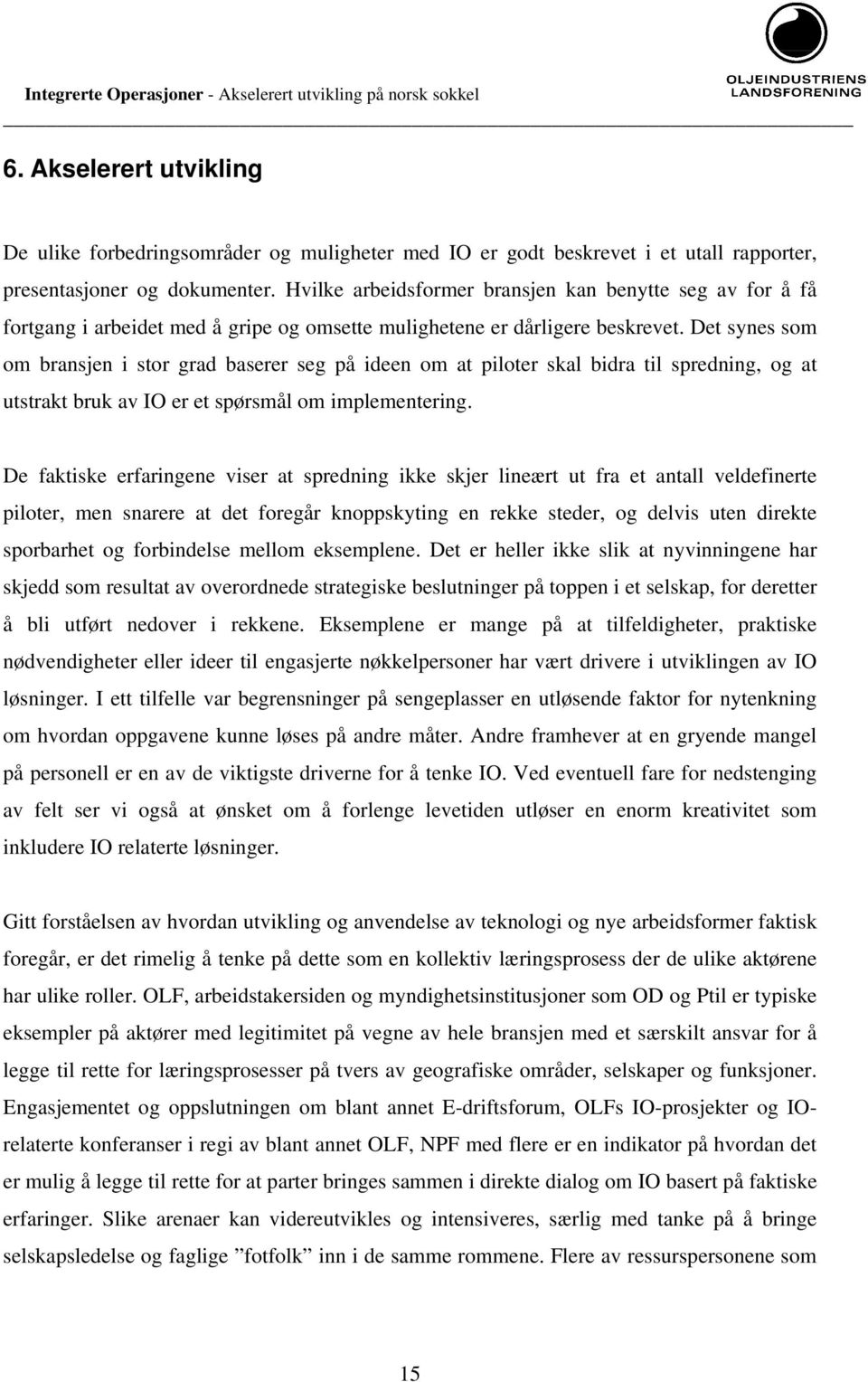 Det synes som om bransjen i stor grad baserer seg på ideen om at piloter skal bidra til spredning, og at utstrakt bruk av IO er et spørsmål om implementering.