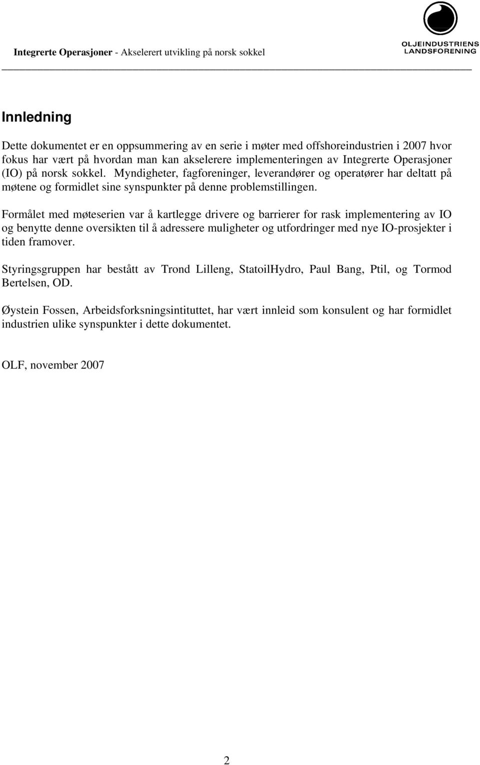 Formålet med møteserien var å kartlegge drivere og barrierer for rask implementering av IO og benytte denne oversikten til å adressere muligheter og utfordringer med nye IO-prosjekter i tiden