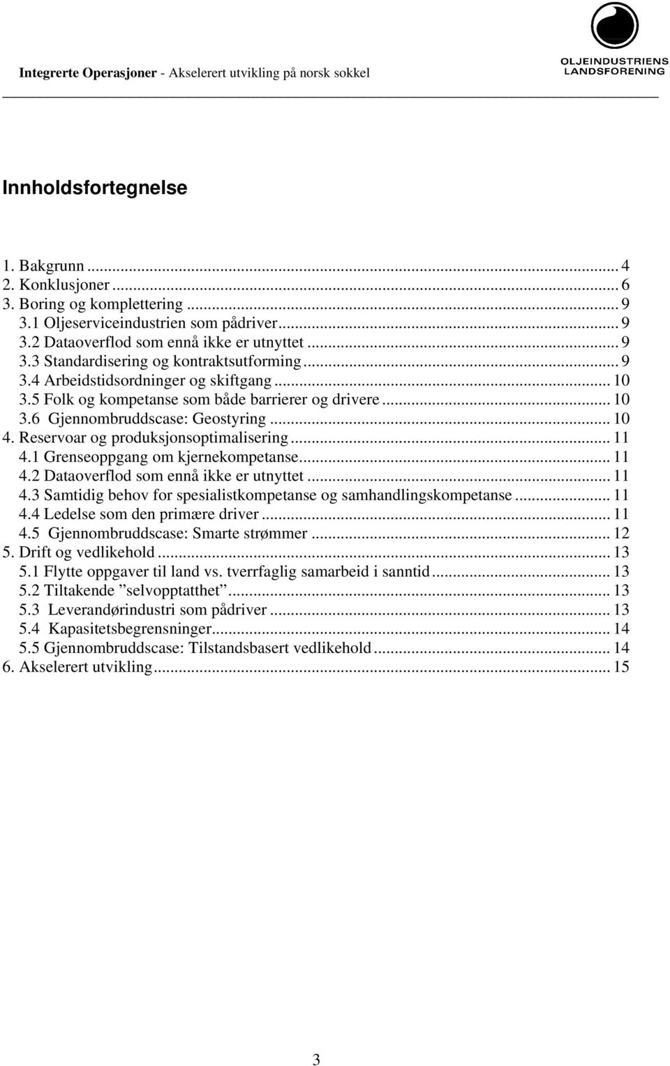 1 Grenseoppgang om kjernekompetanse... 11 4.2 Dataoverflod som ennå ikke er utnyttet... 11 4.3 Samtidig behov for spesialistkompetanse og samhandlingskompetanse... 11 4.4 Ledelse som den primære driver.