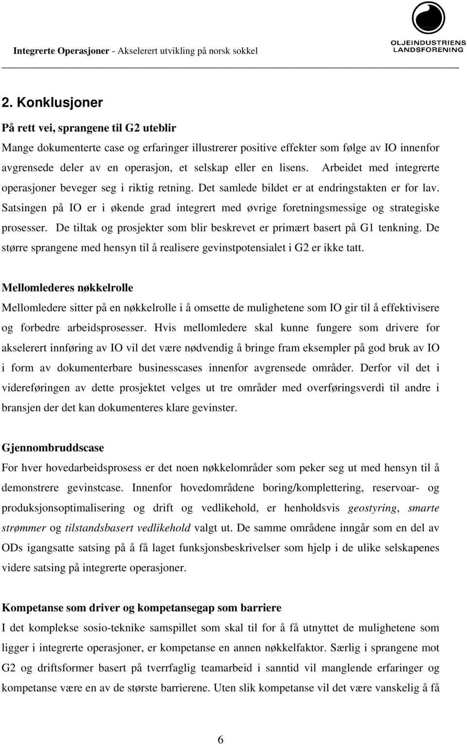 Satsingen på IO er i økende grad integrert med øvrige foretningsmessige og strategiske prosesser. De tiltak og prosjekter som blir beskrevet er primært basert på G1 tenkning.