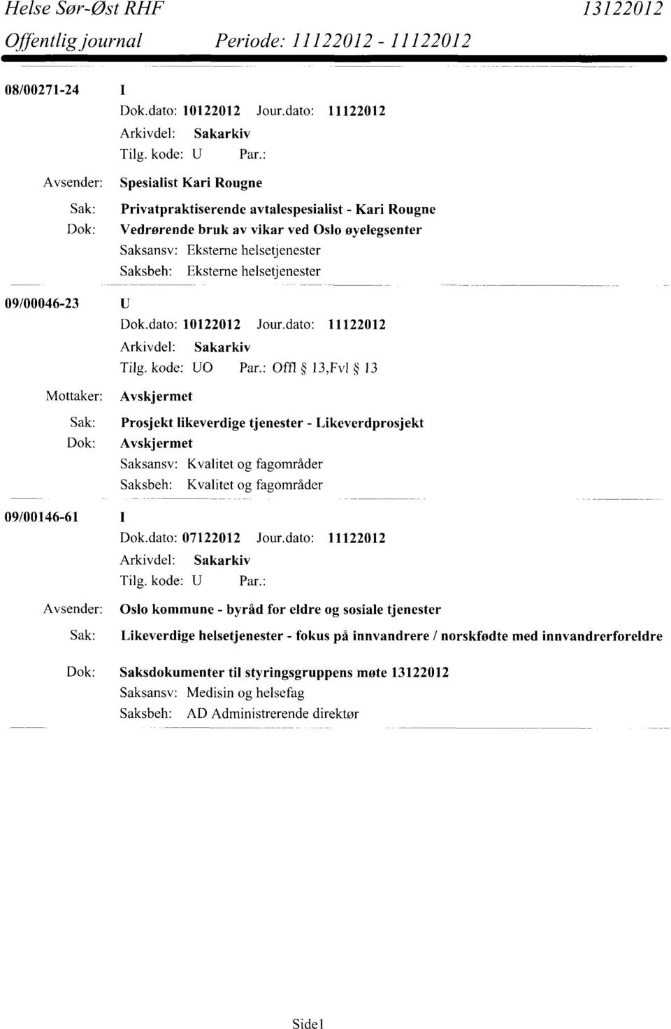 : Offl 13,Fv1 13 Mottaker: Avskj ermet Sak: Prosjekt likeverdige tjenester - Likeverdprosjekt Dok: Avskjermet Saksansv: Kvalitet og fagområder Kvalitet og fagområder 09/00146-61 Dok.