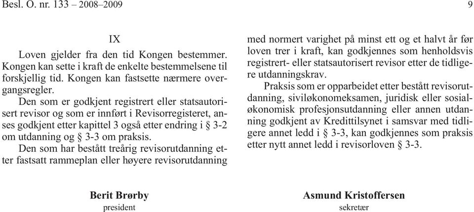 Den som har bestått treårig revisorutdanning etter fastsatt rammeplan eller høyere revisorutdanning med normert varighet på minst ett og et halvt år før loven trer i kraft, kan godkjennes som