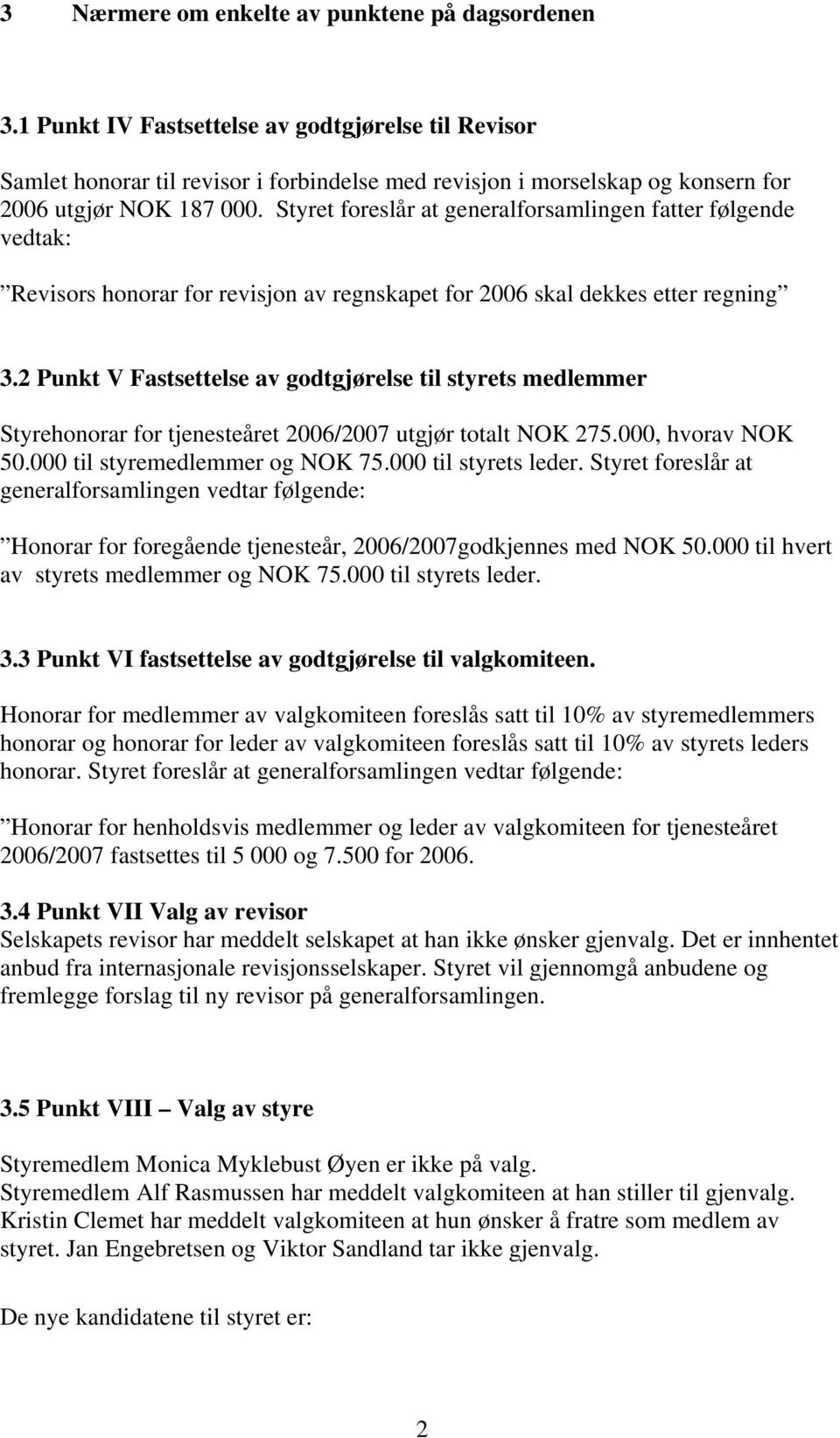 Styret foreslår at generalforsamlingen fatter følgende vedtak: Revisors honorar for revisjon av regnskapet for 2006 skal dekkes etter regning 3.