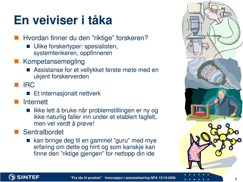 ukjent forskerverden IRC Et internasjonalt nettverk Internett Ikke lett å bruke når problemstillingen er ny og ikke naturlig