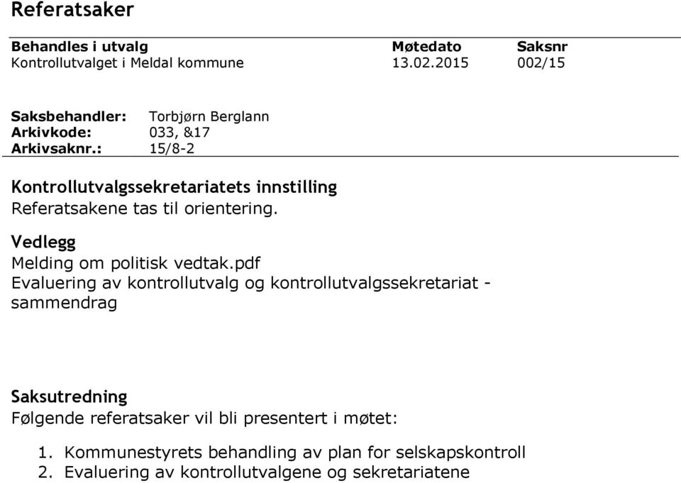 : 15/8-2 Kontrollutvalgssekretariatets innstilling Referatsakene tas til orientering. Vedlegg Melding om politisk vedtak.