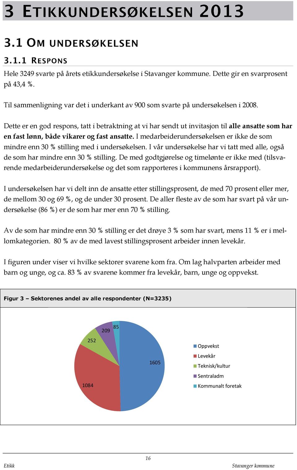 I medarbeiderundersøkelsen er ikke de som mindre enn 30 % stilling med i undersøkelsen. I vår undersøkelse har vi tatt med alle, også de som har mindre enn 30 % stilling.