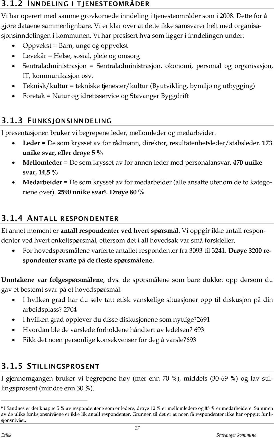 Vi har presisert hva som ligger i inndelingen under: Oppvekst = Barn, unge og oppvekst Levekår = Helse, sosial, pleie og omsorg Sentraladministrasjon = Sentraladministrasjon, økonomi, personal og