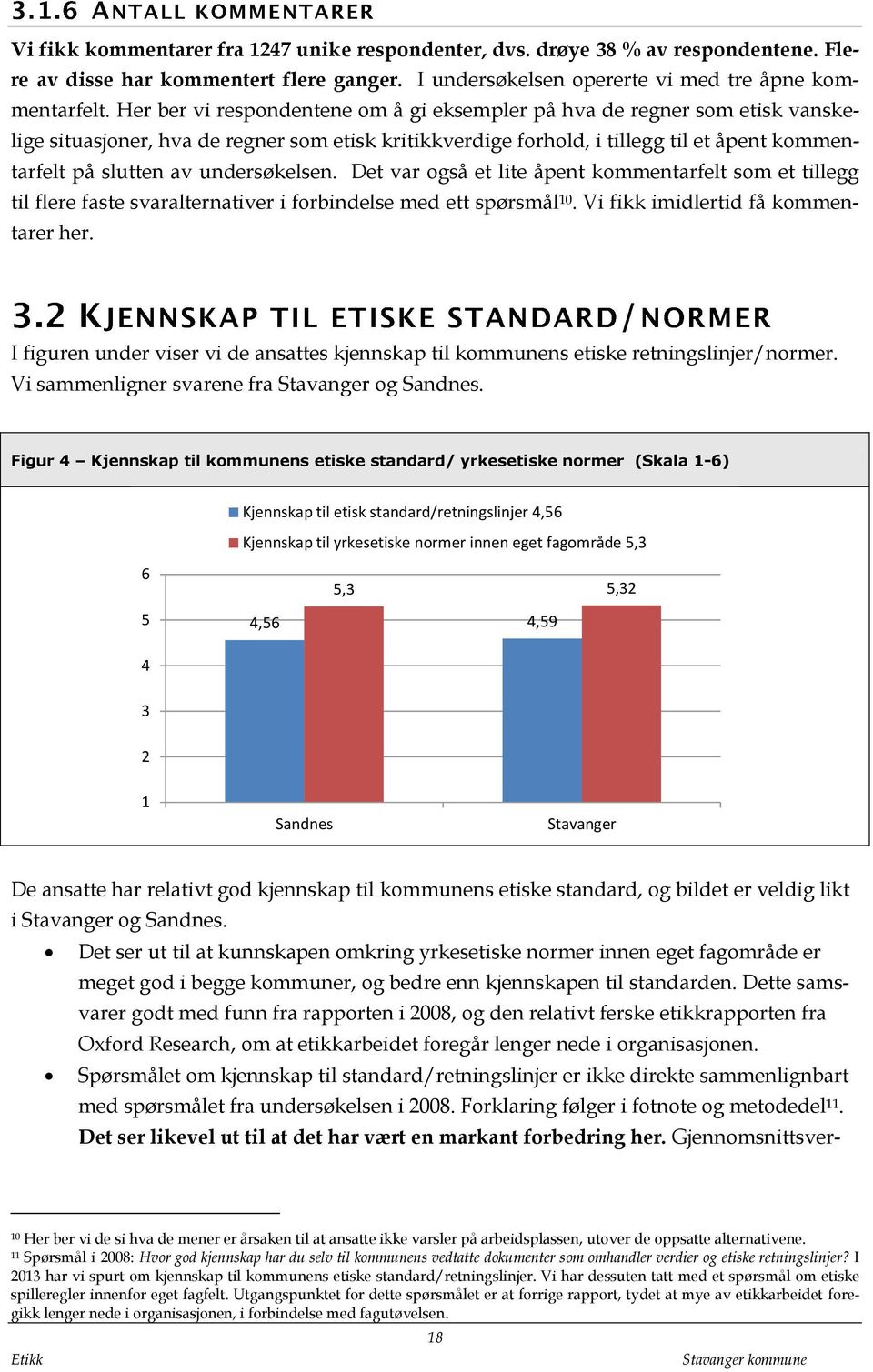 undersøkelsen. Det var også et lite åpent kommentarfelt som et tillegg til flere faste svaralternativer i forbindelse med ett spørsmål 10. Vi fikk imidlertid få kommentarer her.