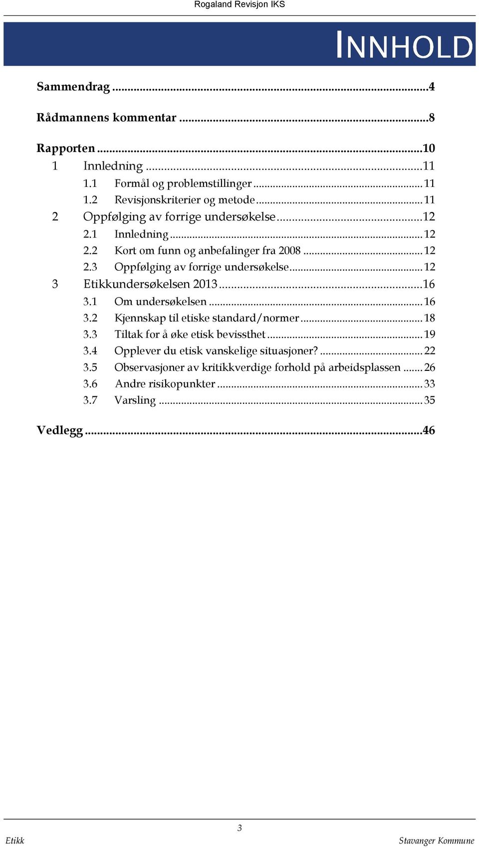 .. 12 3 undersøkelsen 2013... 16 3.1 Om undersøkelsen... 16 3.2 Kjennskap til etiske standard/normer... 18 3.3 Tiltak for å øke etisk bevissthet... 19 3.