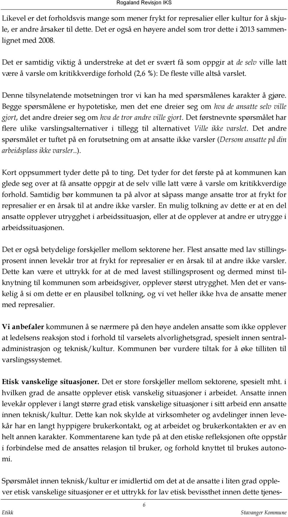 Det er samtidig viktig å understreke at det er svært få som oppgir at de selv ville latt være å varsle om kritikkverdige forhold (2,6 %): De fleste ville altså varslet.