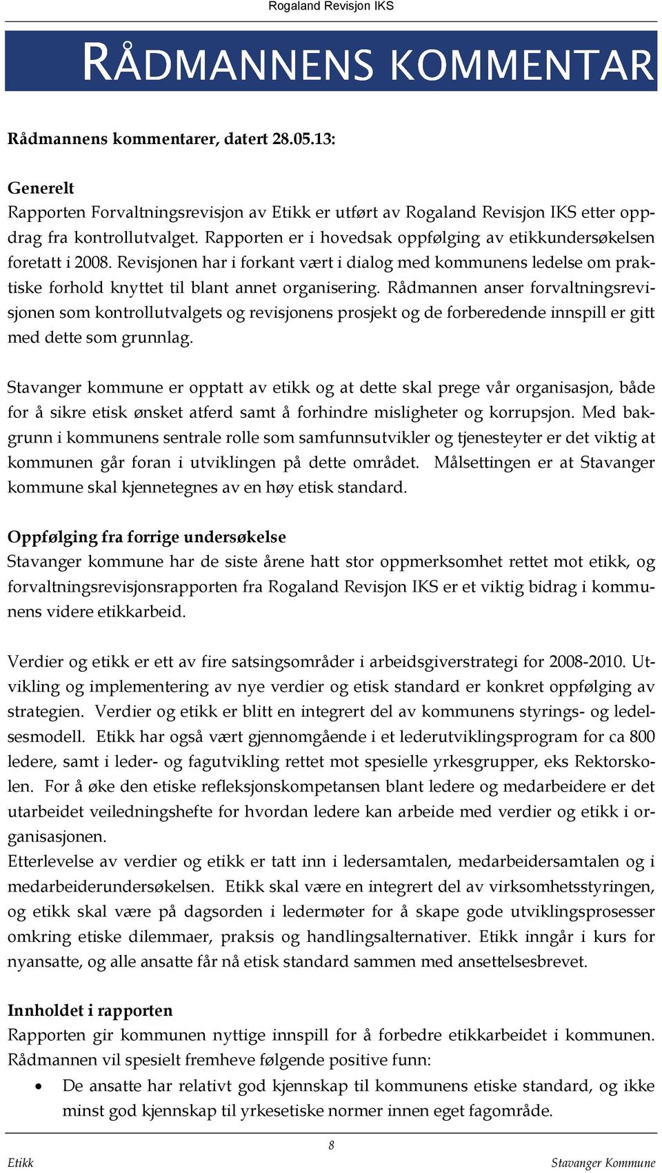 Rådmannen anser forvaltningsrevisjonen som kontrollutvalgets og revisjonens prosjekt og de forberedende innspill er gitt med dette som grunnlag.