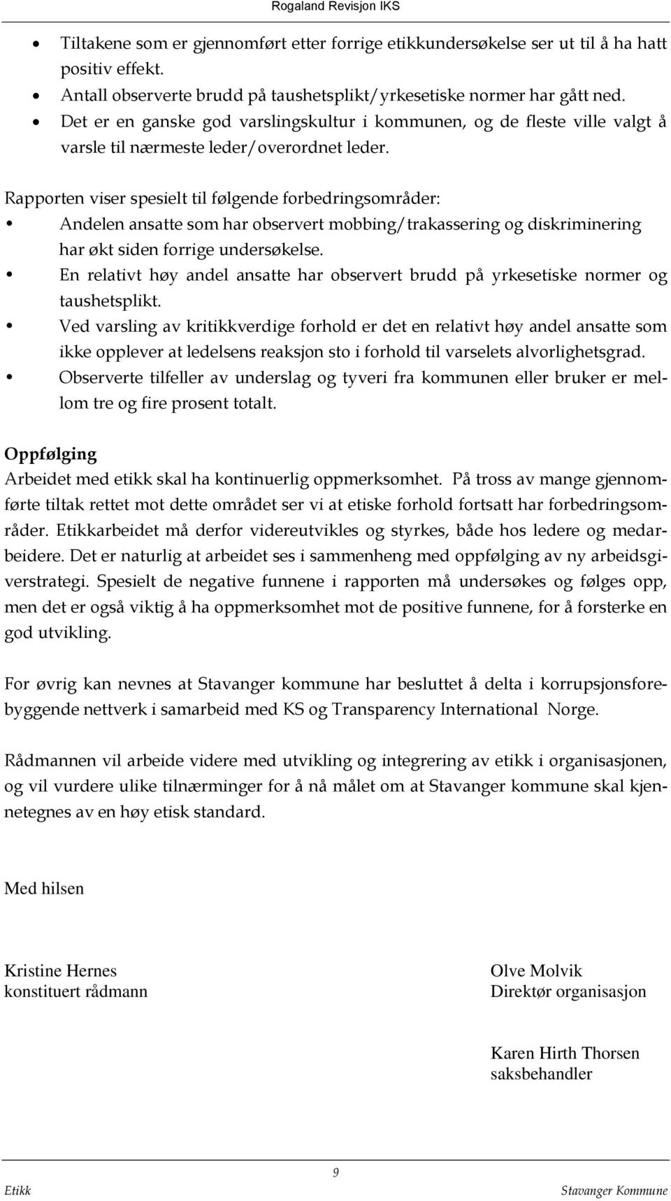 Rapporten viser spesielt til følgende forbedringsområder: Andelen ansatte som har observert mobbing/trakassering og diskriminering har økt siden forrige undersøkelse.