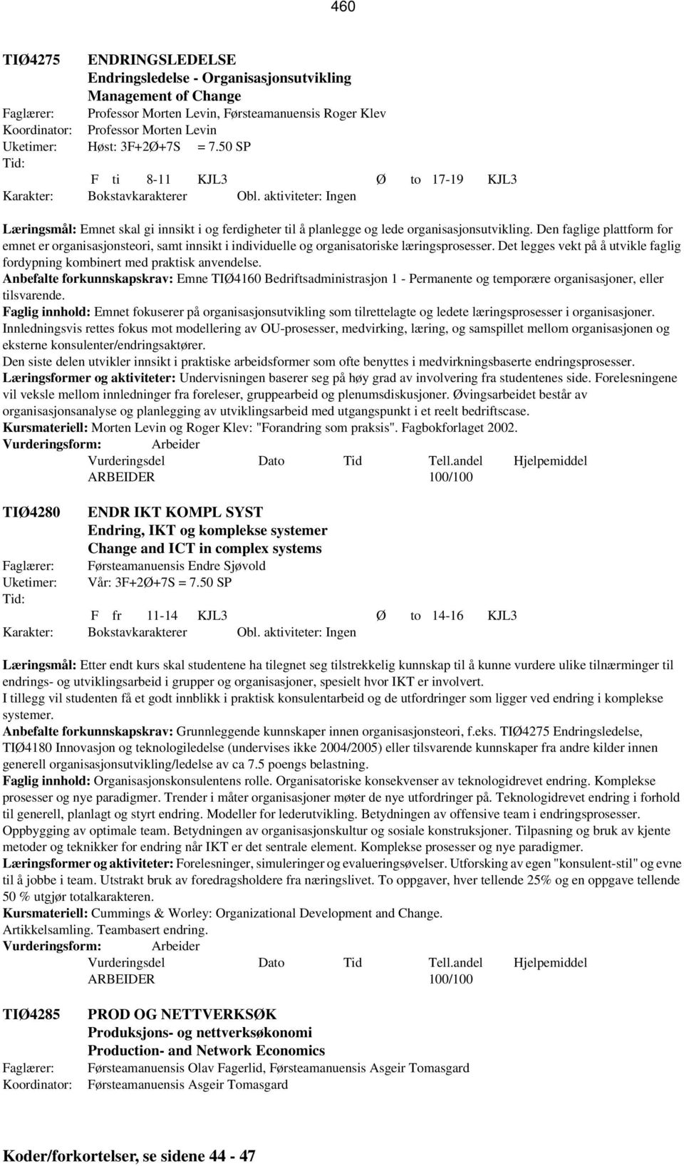 Den faglige plattform for emnet er organisasjonsteori, samt innsikt i individuelle og organisatoriske læringsprosesser.