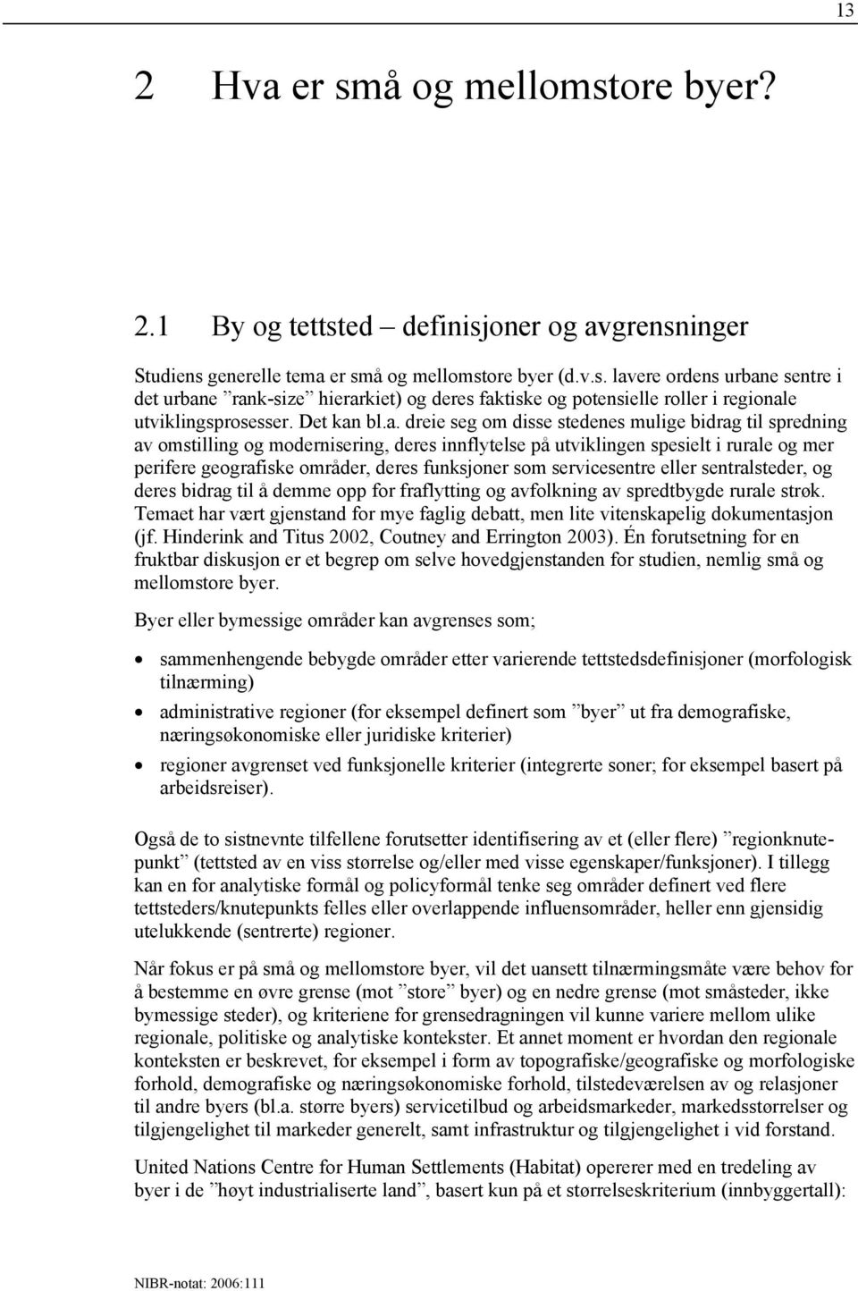 bl.a. dreie seg om disse stedenes mulige bidrag til spredning av omstilling og modernisering, deres innflytelse på utviklingen spesielt i rurale og mer perifere geografiske områder, deres funksjoner